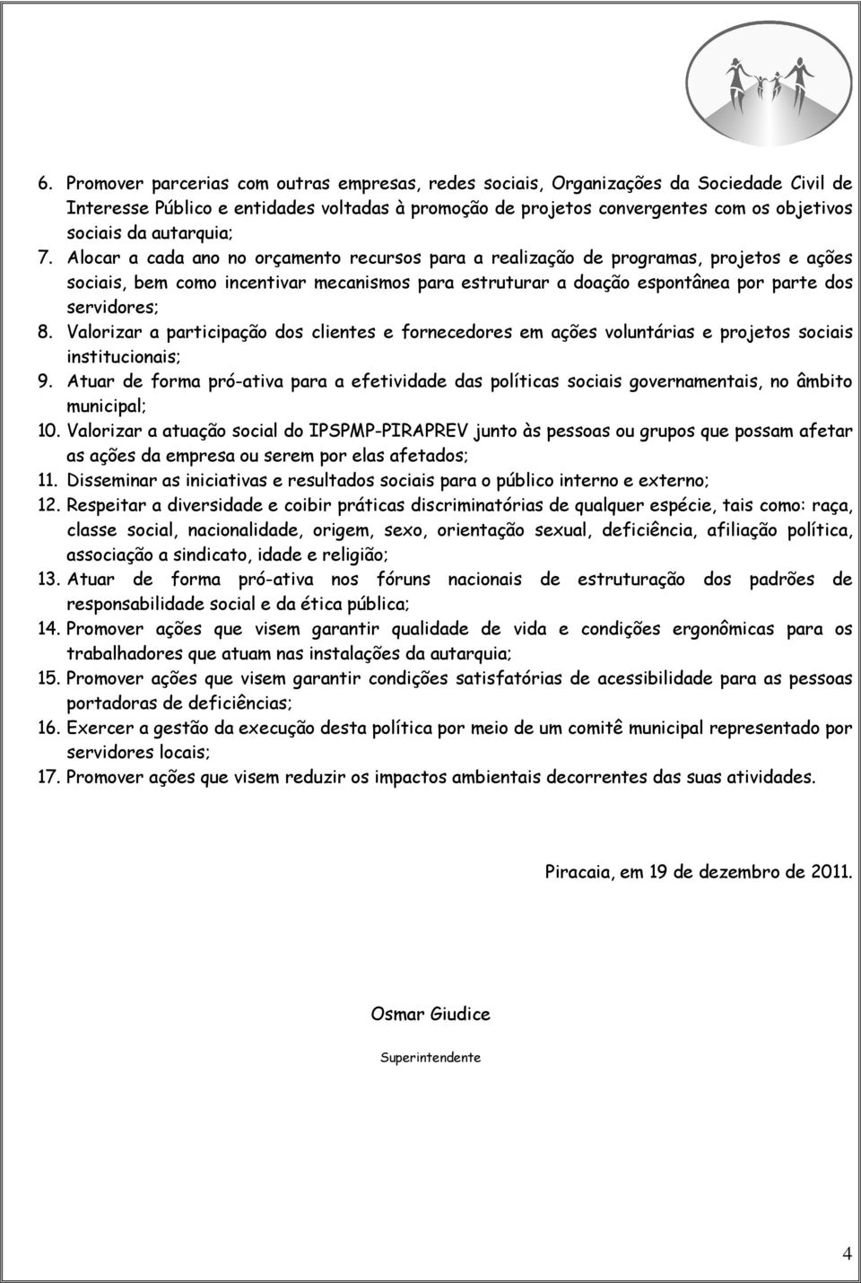 Alocar a cada ano no orçamento recursos para a realização de programas, projetos e ações sociais, bem como incentivar mecanismos para estruturar a doação espontânea por parte dos servidores; 8.