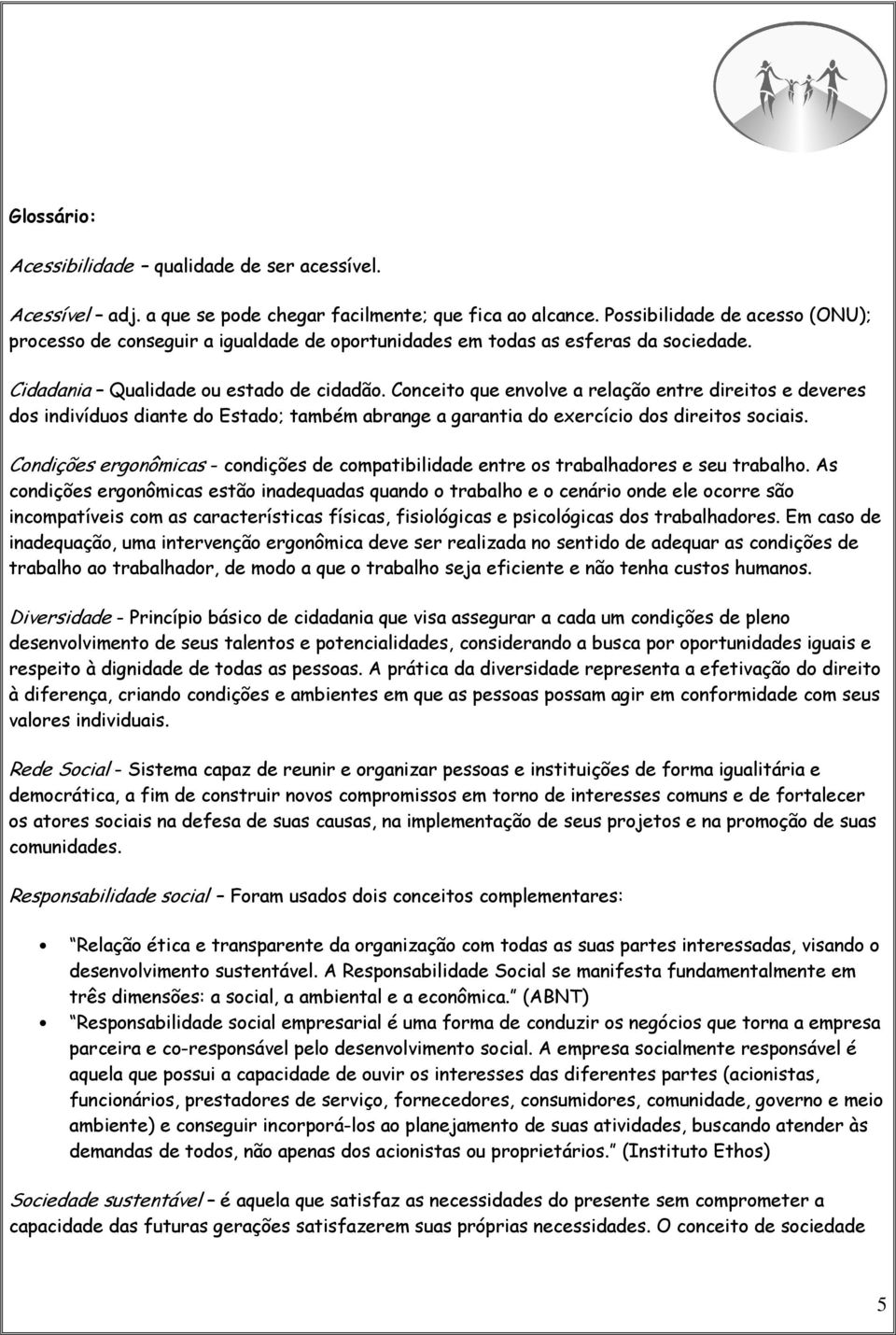 Conceito que envolve a relação entre direitos e deveres dos indivíduos diante do Estado; também abrange a garantia do exercício dos direitos sociais.