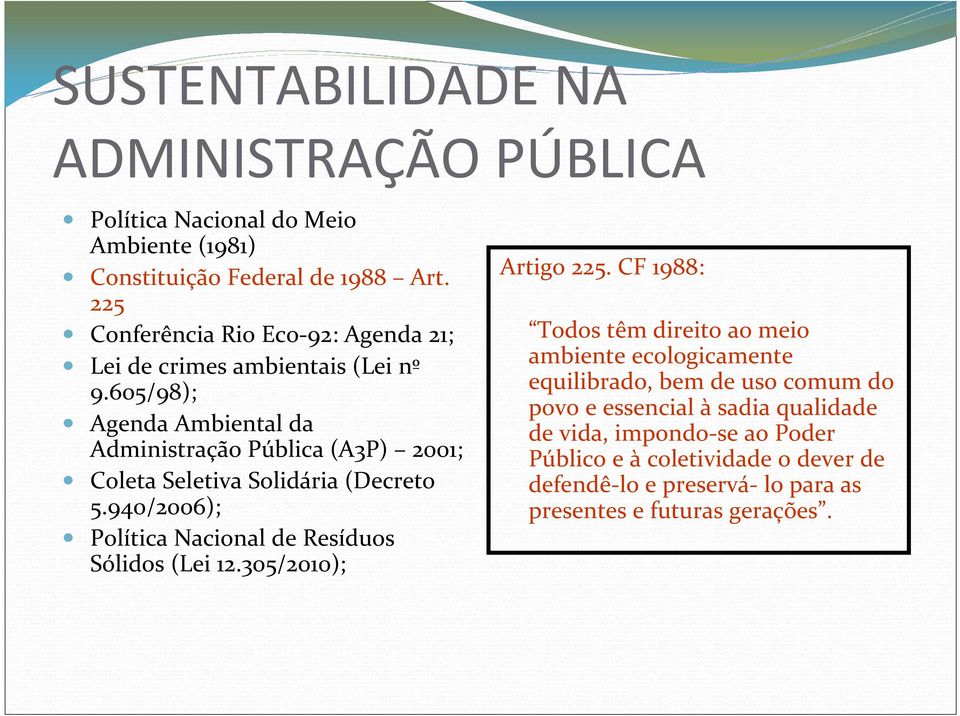 605/98); Agenda Ambiental da Administração Pública (A3P) 2001; Coleta Seletiva Solidária (Decreto 5.940/2006); Política Nacional de Resíduos Sólidos (Lei 12.
