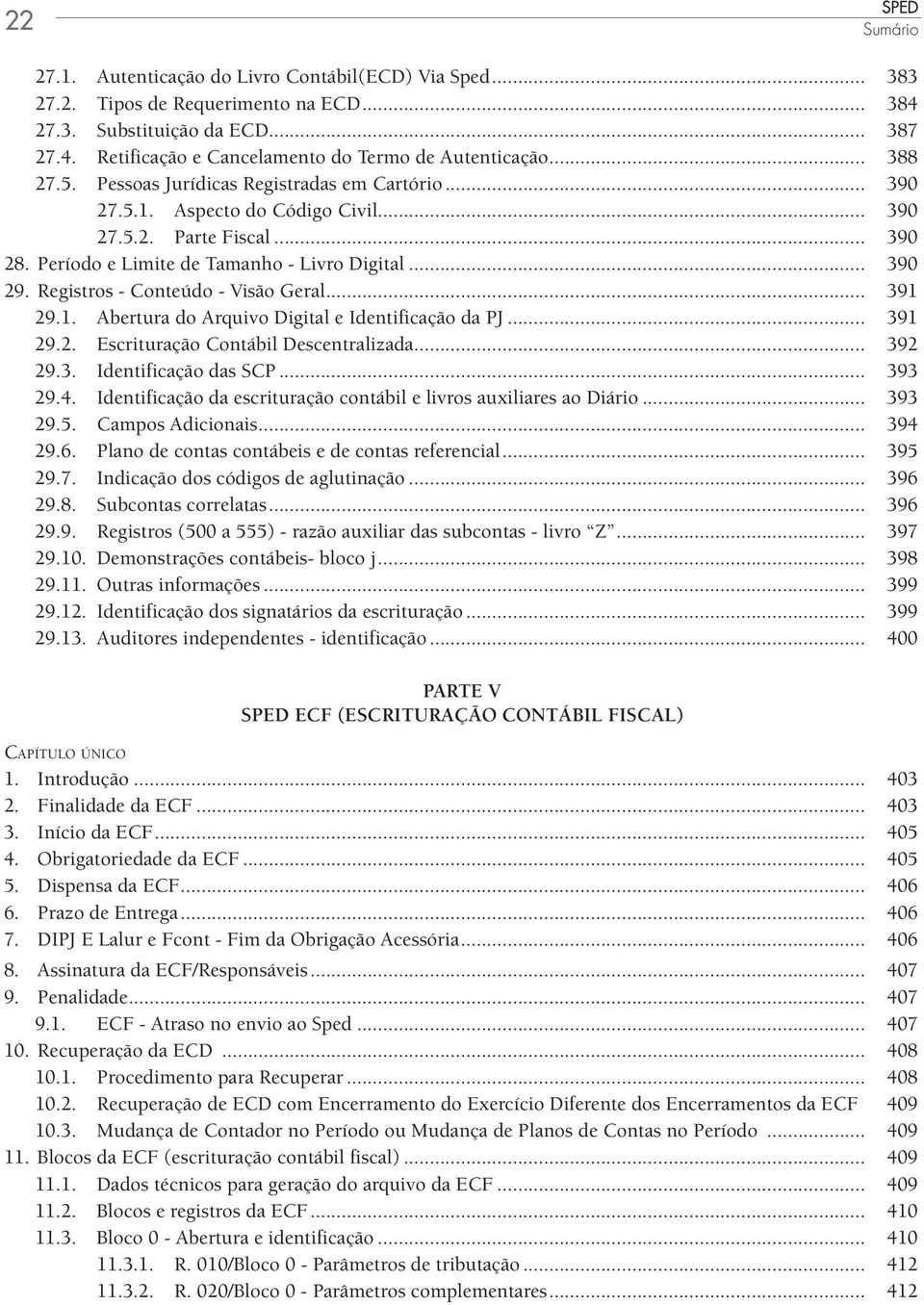 Registros - Conteúdo - Visão Geral... 391 29.1. Abertura do Arquivo Digital e Identificação da PJ... 391 29.2. Escrituração Contábil Descentralizada... 392 29.3. Identificação das SCP... 393 29.4.