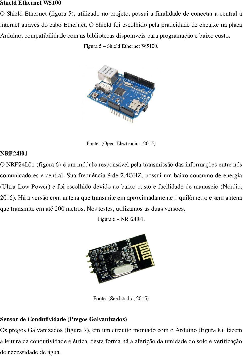 Fonte: (Open-Electronics, 2015) NRF24l01 O NRF24L01 (figura 6) é um módulo responsável pela transmissão das informações entre nós comunicadores e central. Sua frequência é de 2.