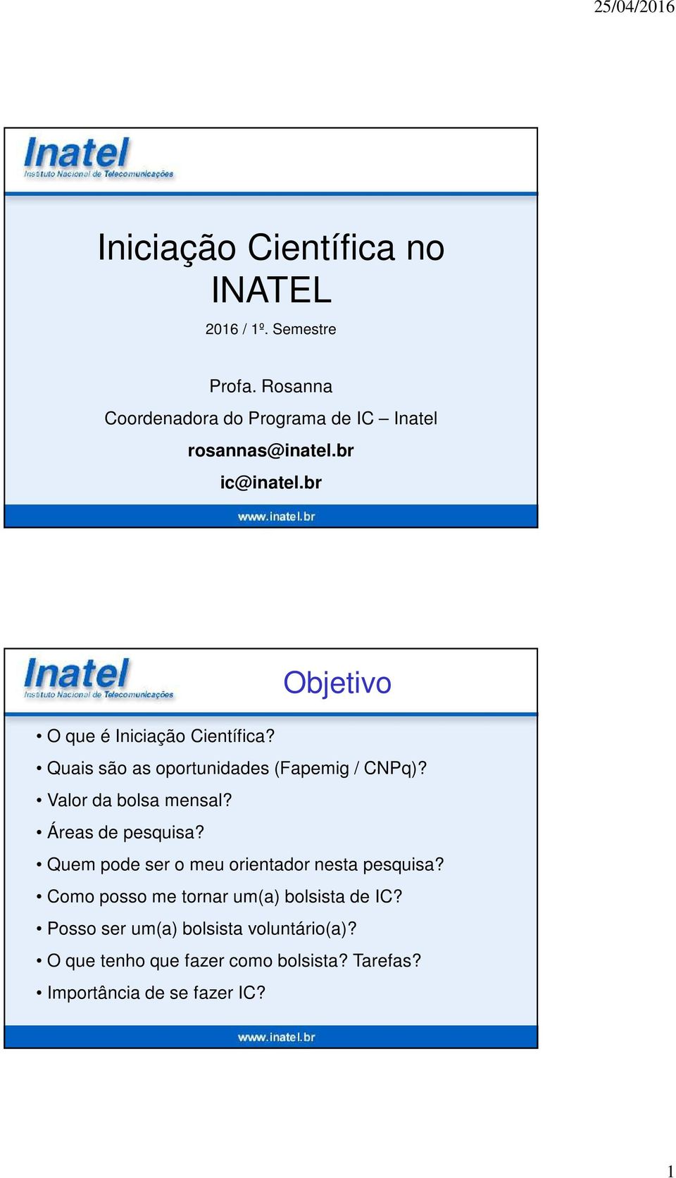 br Objetivo O que é Iniciação Científica? Quais são as oportunidades (Fapemig / CNPq)? Valor da bolsa mensal?