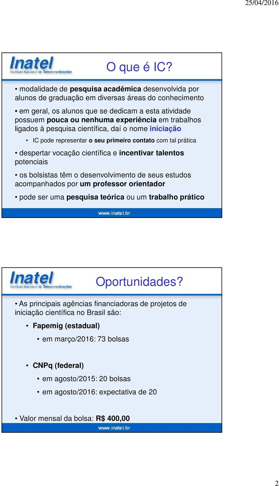 trabalhos ligados à pesquisa científica, daí o nome iniciação IC pode representar o seu primeiro contato com tal prática despertar vocação científica e incentivar talentos potenciais os bolsistas