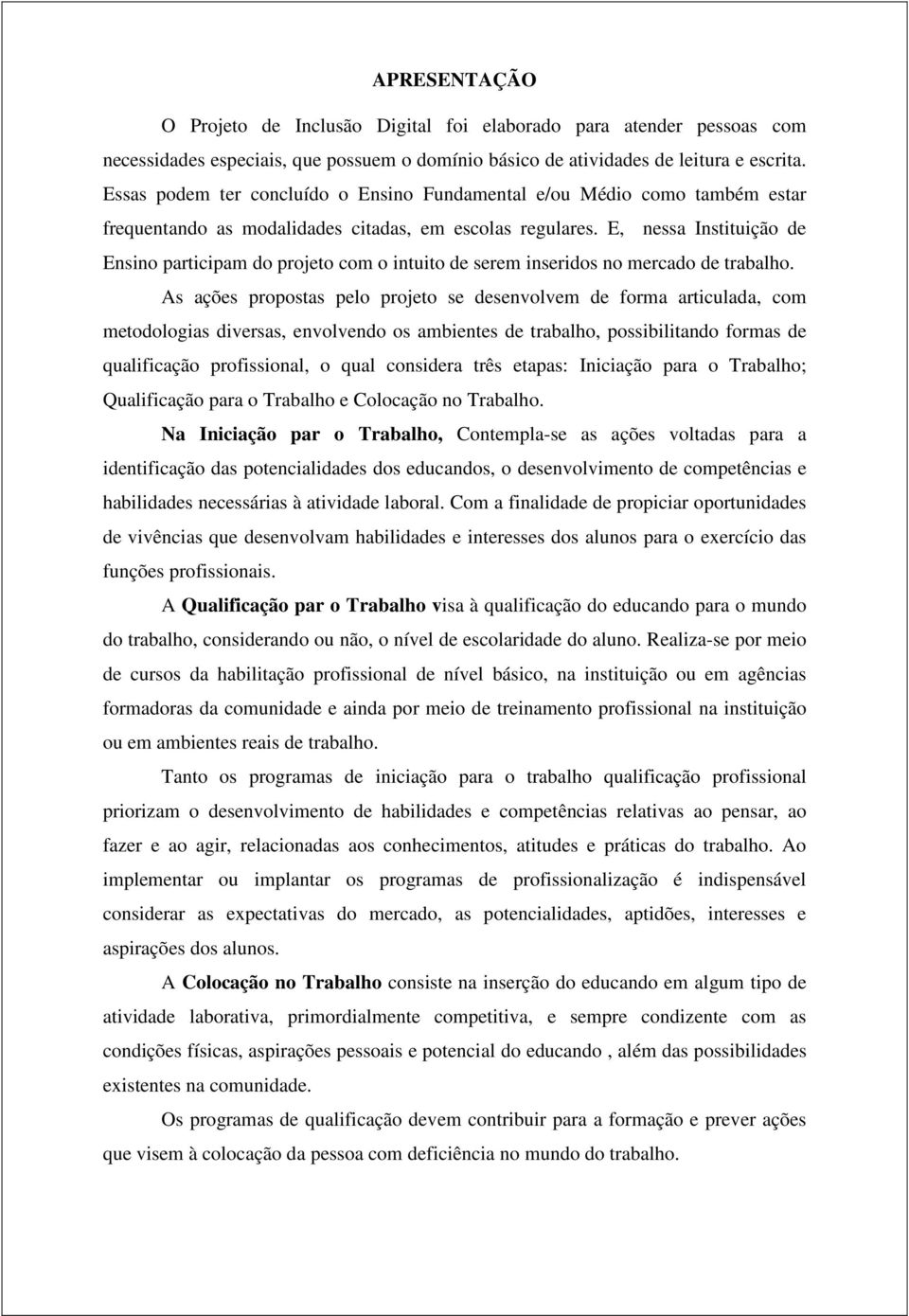 E, nessa Instituição de Ensino participam do projeto com o intuito de serem inseridos no mercado de trabalho.