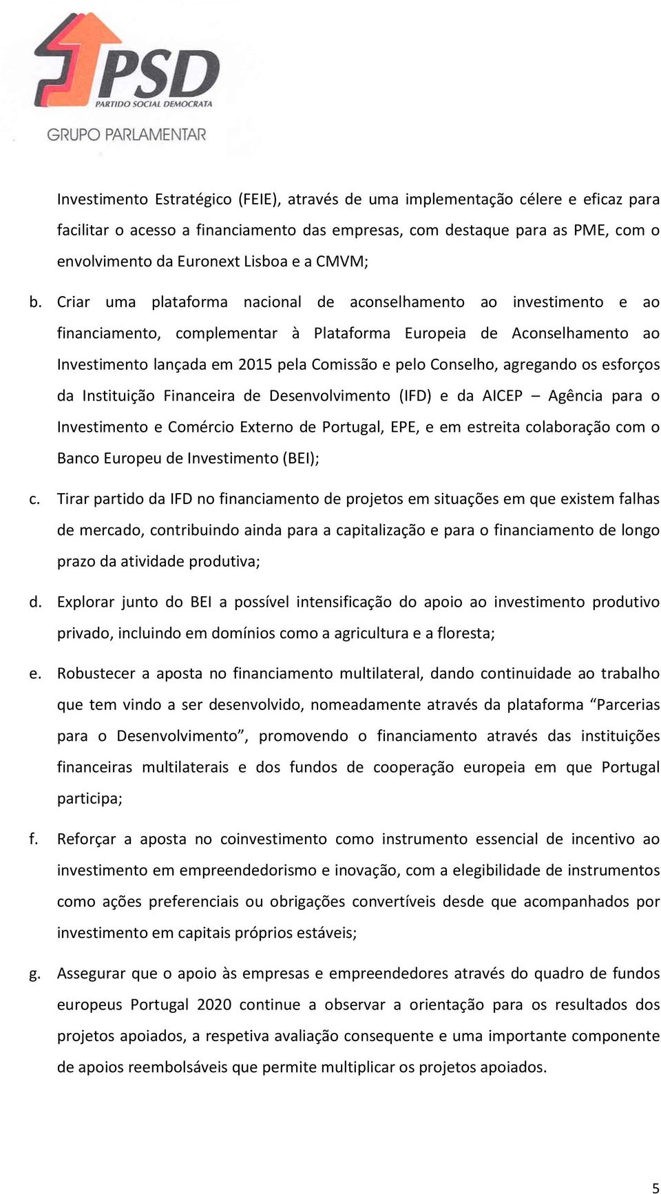 Criar uma plataforma nacional de aconselhamento ao investimento e ao financiamento, complementar à Plataforma Europeia de Aconselhamento ao Investimento lançada em 2015 pela Comissão e pelo Conselho,