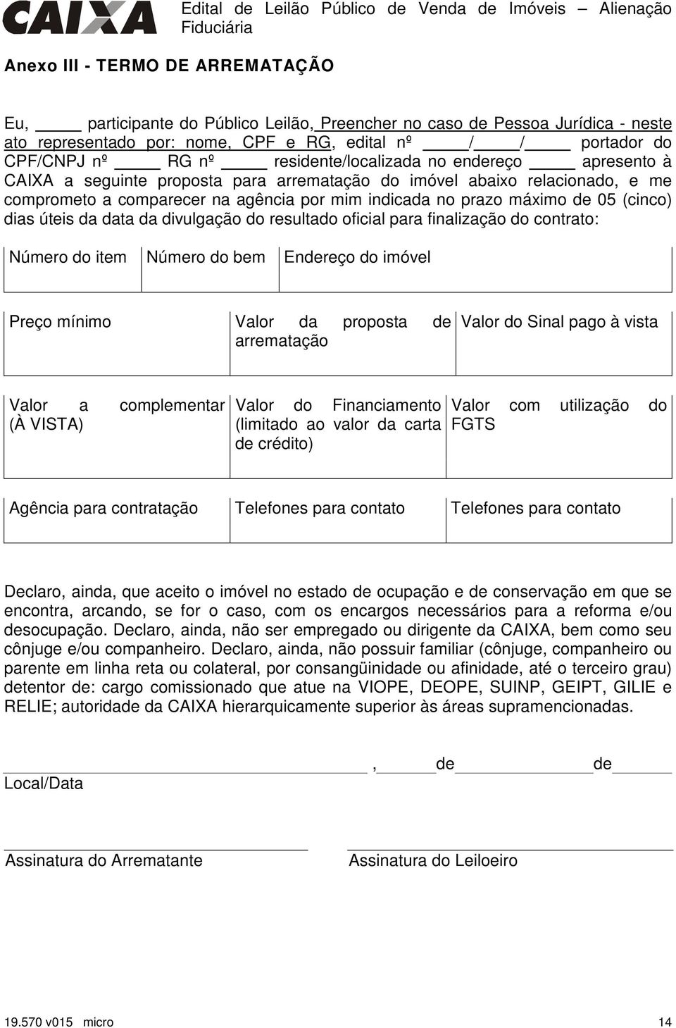 comparecer na agência por mim indicada no prazo máximo de 05 (cinco) dias úteis da data da divulgação do resultado oficial para finalização do contrato: Número do item Número do bem Endereço do