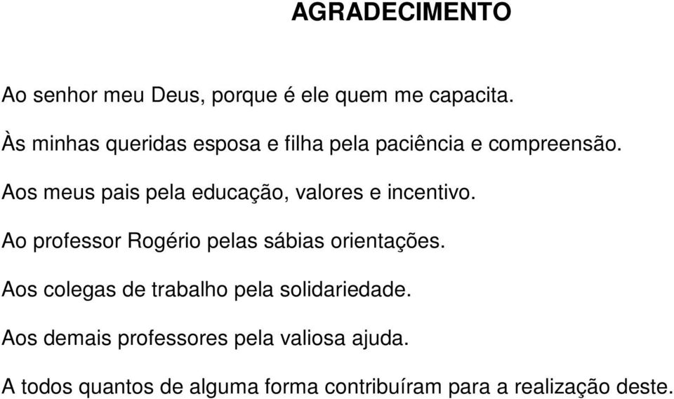 Aos meus pais pela educação, valores e incentivo. Ao professor Rogério pelas sábias orientações.