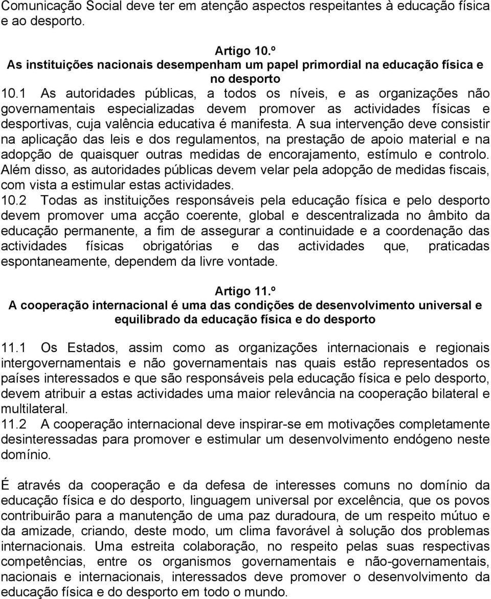 A sua intervenção deve consistir na aplicação das leis e dos regulamentos, na prestação de apoio material e na adopção de quaisquer outras medidas de encorajamento, estímulo e controlo.