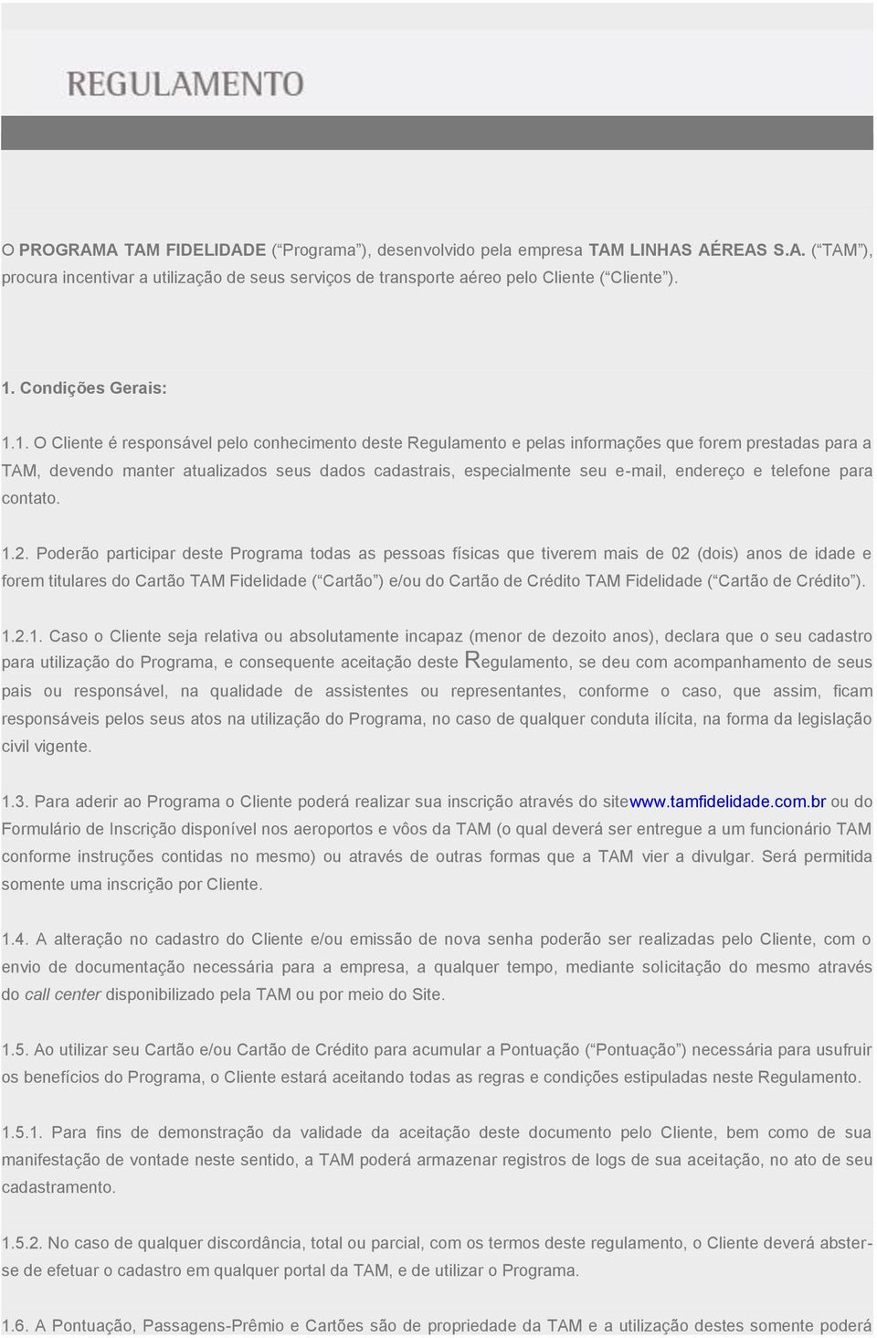 1. O Cliente é responsável pelo conhecimento deste Regulamento e pelas informações que forem prestadas para a TAM, devendo manter atualizados seus dados cadastrais, especialmente seu e-mail, endereço