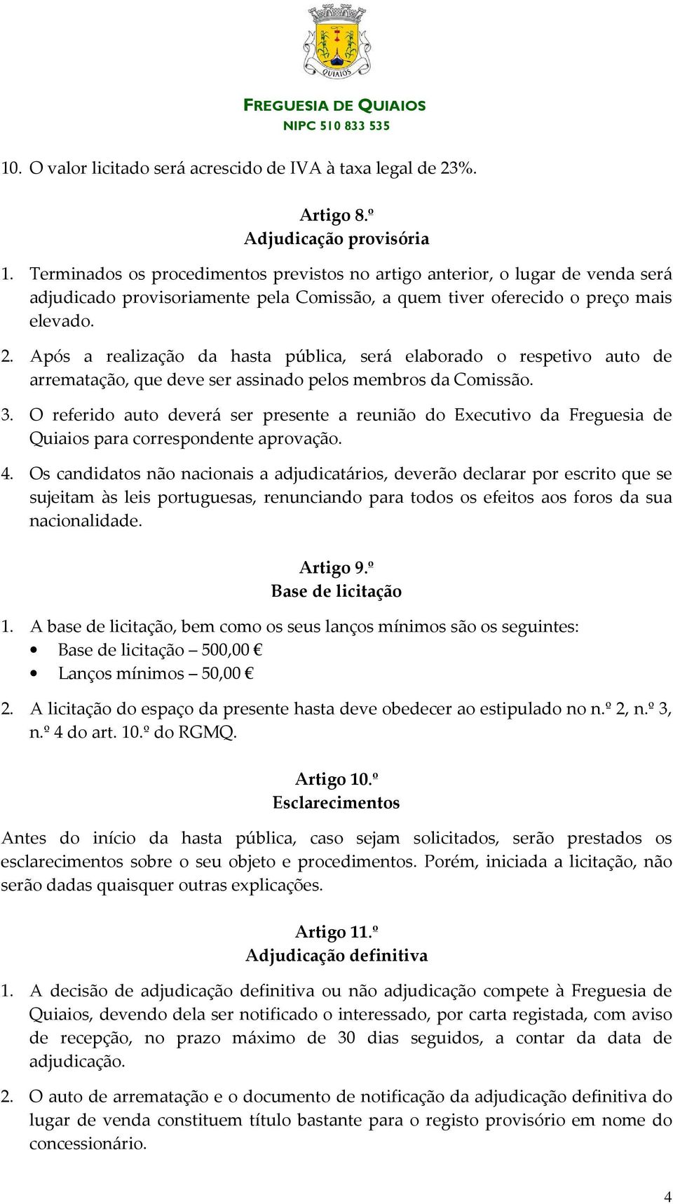 Após a realização da hasta pública, será elaborado o respetivo auto de arrematação, que deve ser assinado pelos membros da Comissão. 3.