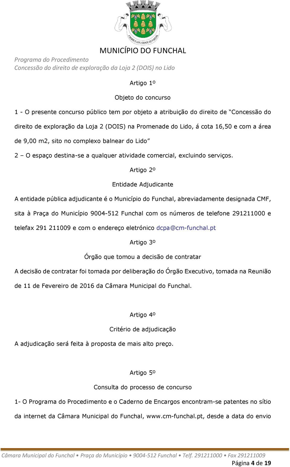 Artigo 2º Entidade Adjudicante A entidade pública adjudicante é o Município do Funchal, abreviadamente designada CMF, sita à Praça do Município 9004-512 Funchal com os números de telefone 291211000 e