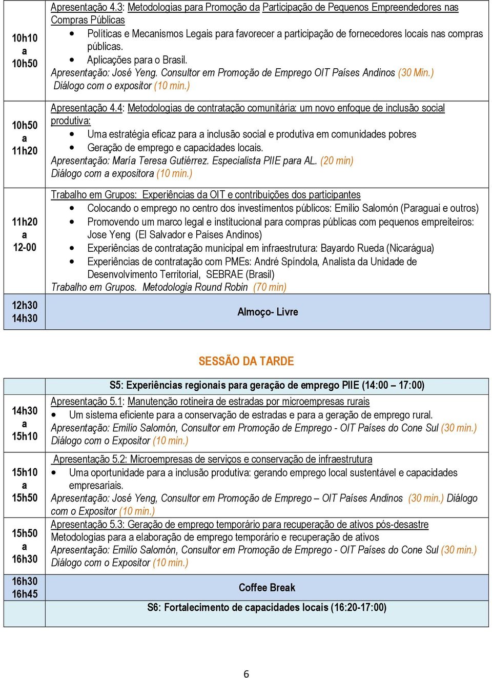 Apresentção: José Yeng. Consultor em Promoção de Emprego OIT Píses Andinos (30 Min.) Diálogo com o expositor (10 min.) Apresentção 4.