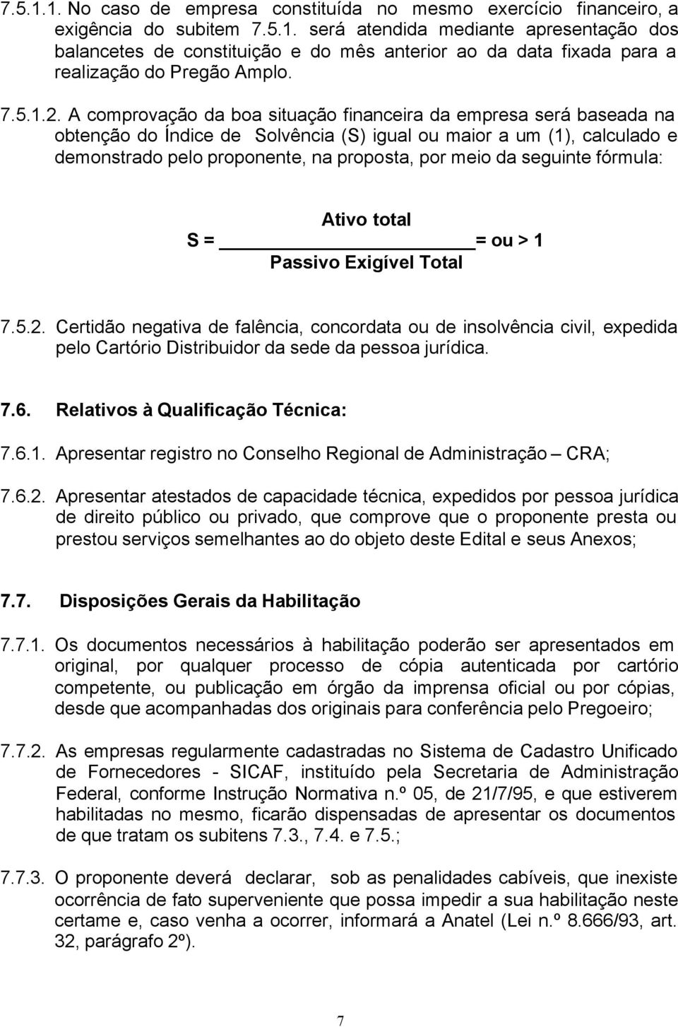 A comprovação da boa situação financeira da empresa será baseada na obtenção do Índice de Solvência (S) igual ou maior a um (1), calculado e demonstrado pelo proponente, na proposta, por meio da