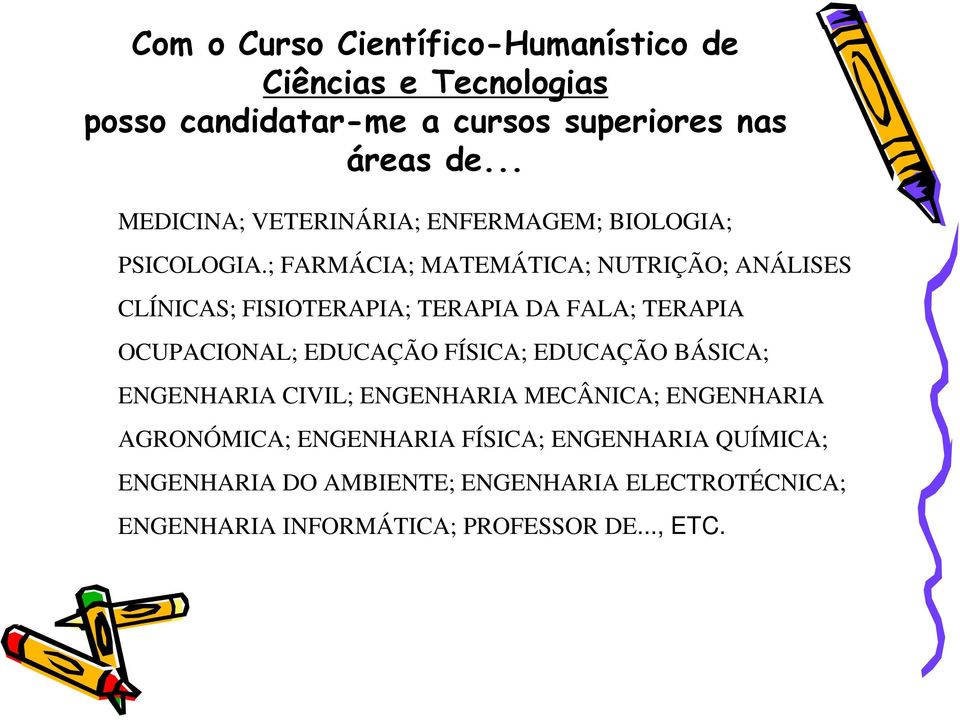 ; FARMÁCIA; MATEMÁTICA; NUTRIÇÃO; ANÁLISES CLÍNICAS; FISIOTERAPIA; TERAPIA DA FALA; TERAPIA OCUPACIONAL; EDUCAÇÃO FÍSICA;