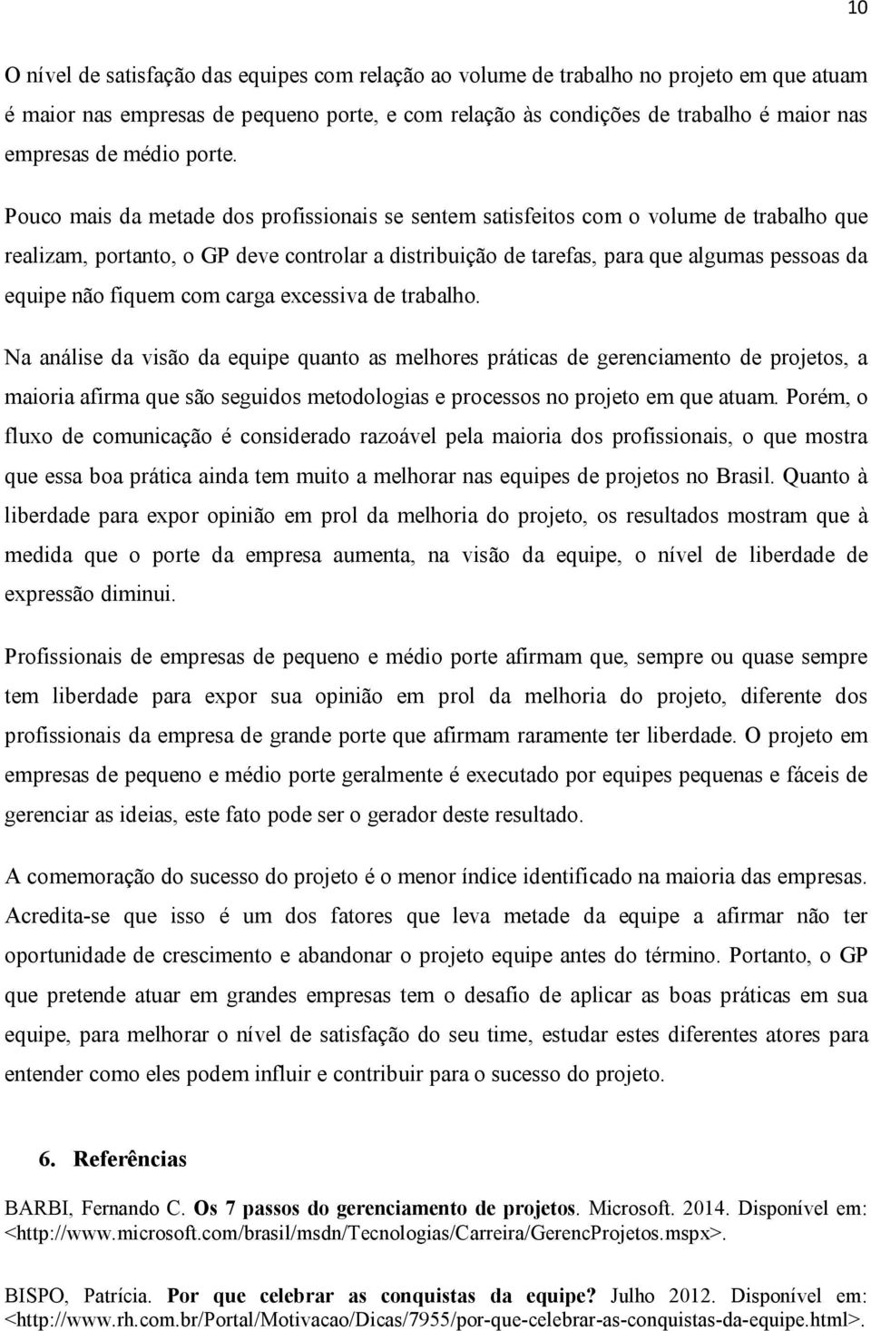 Pouco mais da metade dos profissionais se sentem satisfeitos com o volume de trabalho que realizam, portanto, o GP deve controlar a distribuição de tarefas, para que algumas pessoas da equipe não