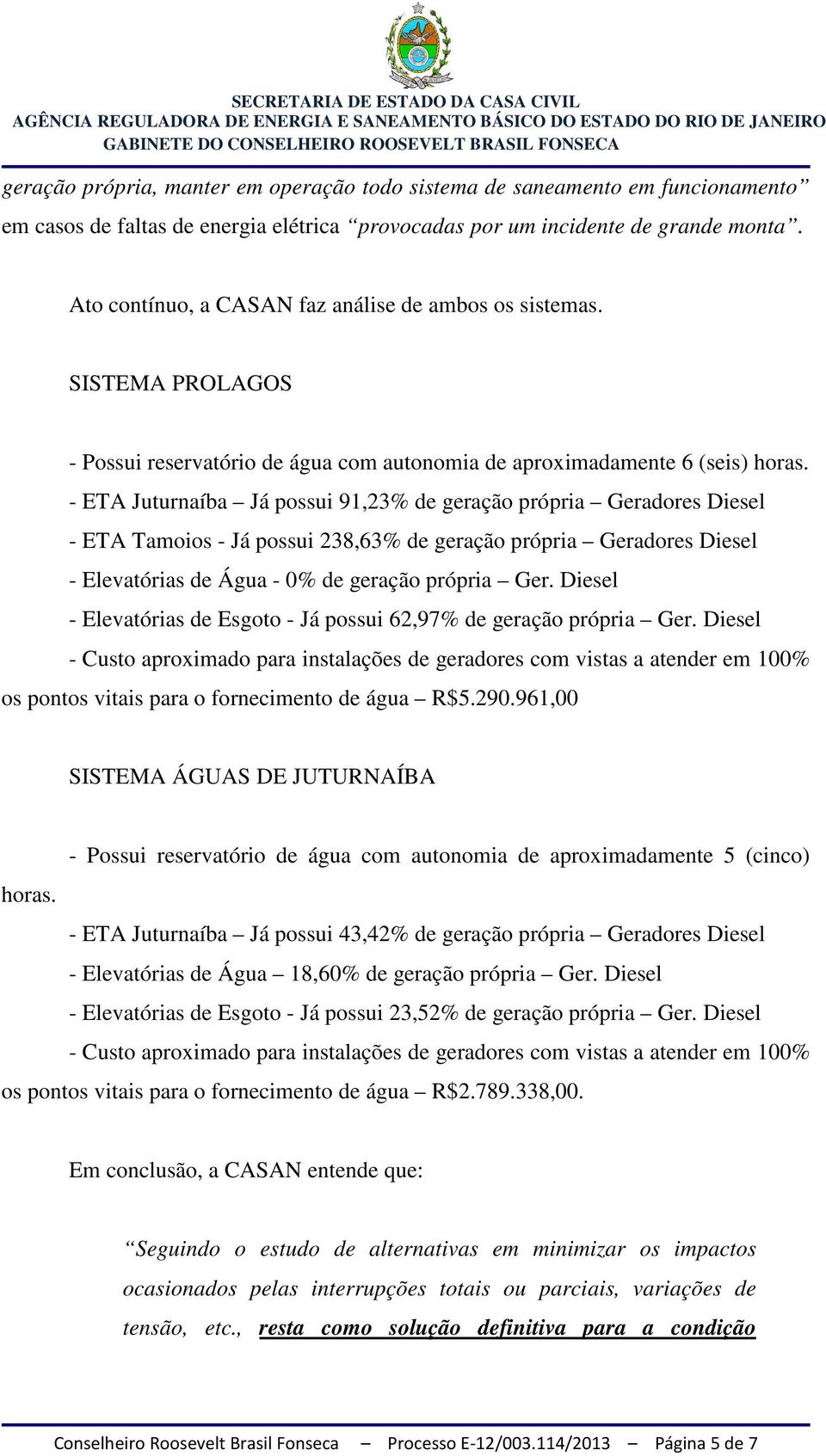 - ETA Juturnaíba Já possui 91,23% de geração própria Geradores Diesel - ETA Tamoios - Já possui 238,63% de geração própria Geradores Diesel - Elevatórias de Água - 0% de geração própria Ger.