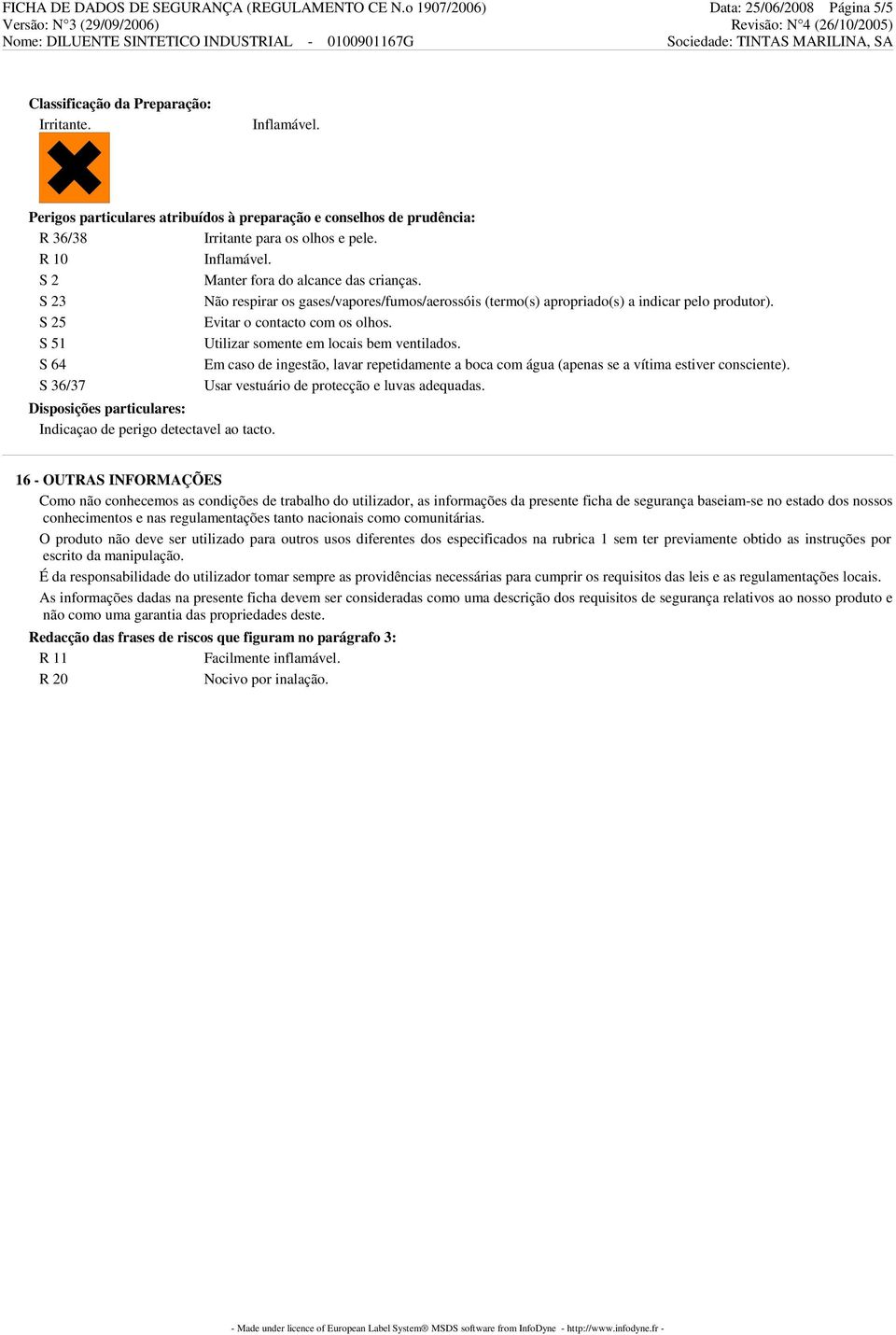 S 23 Não respirar os gases/vapores/fumos/aerossóis (termo(s) apropriado(s) a indicar pelo produtor). S 25 Evitar o contacto com os olhos. S 51 Utilizar somente em locais bem ventilados.