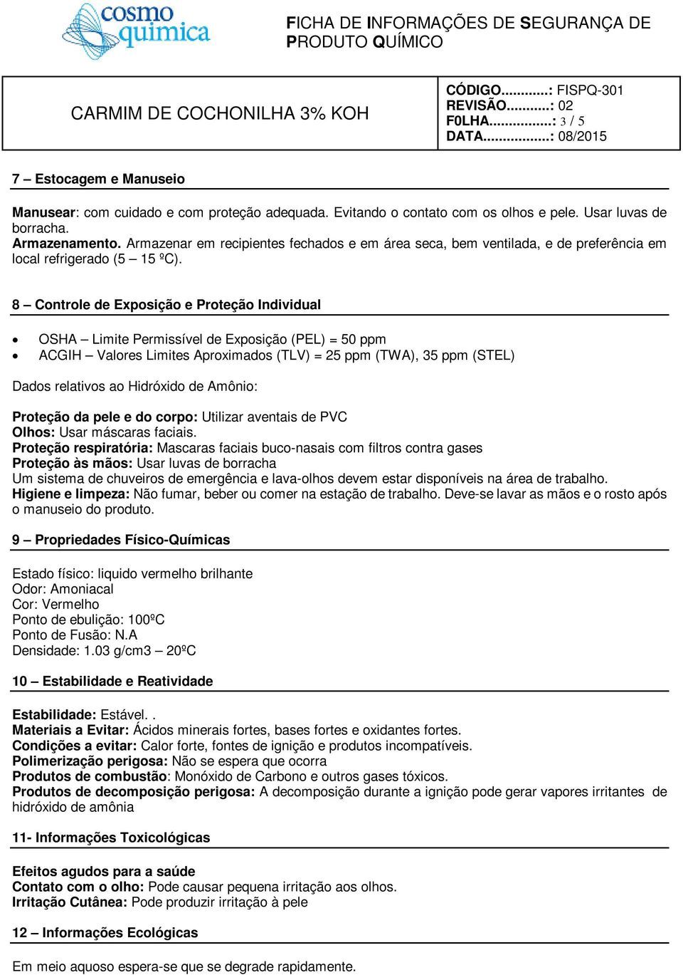 8 Controle de Exposição e Proteção Individual OSHA Limite Permissível de Exposição (PEL) = 50 ppm ACGIH Valores Limites Aproximados (TLV) = 25 ppm (TWA), 35 ppm (STEL) Dados relativos ao Hidróxido de