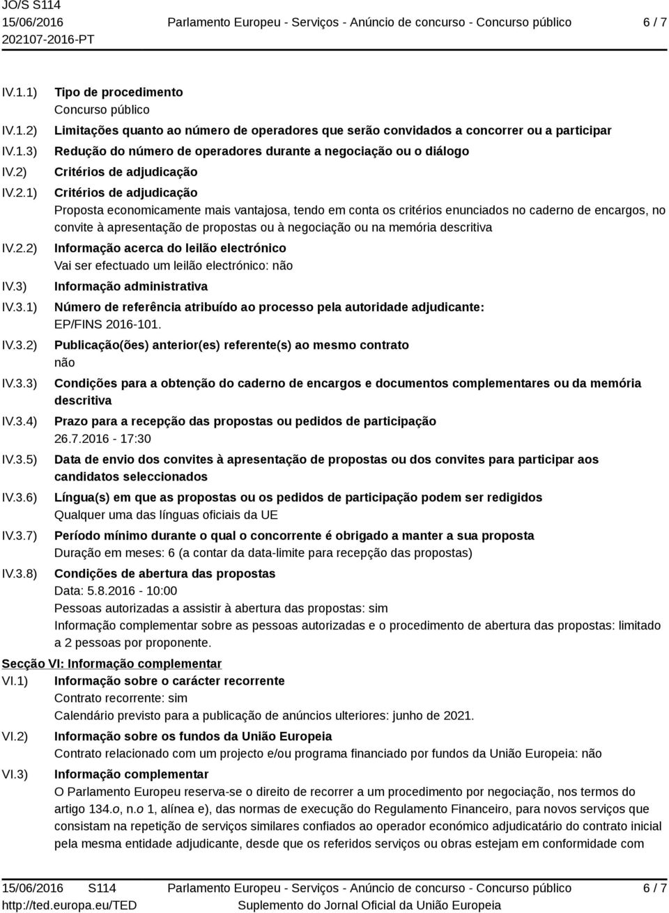 IV.3.1) IV.3.2) IV.3.3) IV.3.4) IV.3.5) IV.3.6) IV.3.7) IV.3.8) Tipo de procedimento Concurso público Limitações quanto ao número de operadores que serão convidados a concorrer ou a participar