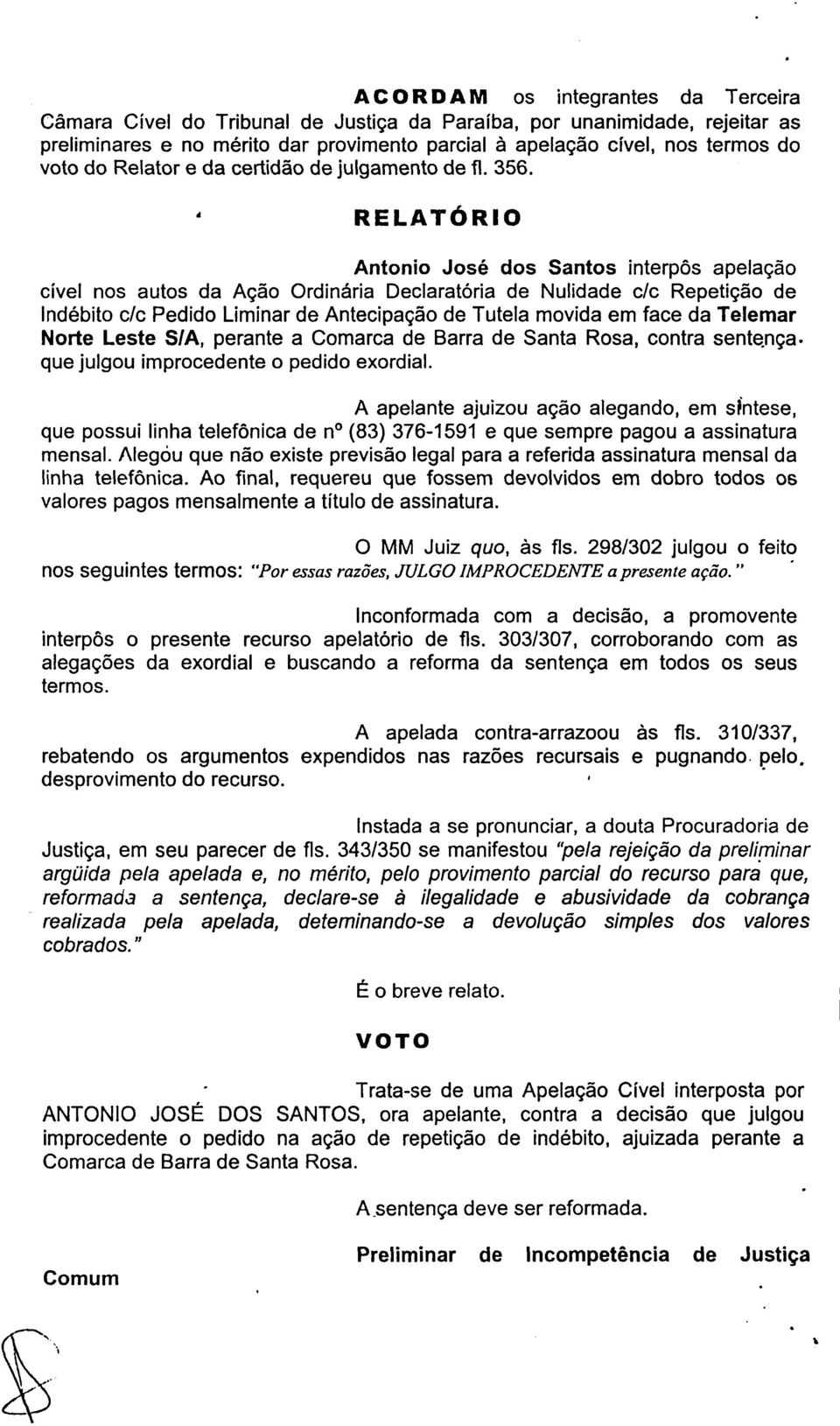 a RELATÓRIO Antonio José dos Santos interpôs apelação cível nos autos da Ação Ordinária Declaratória de Nulidade c/c Repetição de Indébito c/c Pedido Liminar de Antecipação de Tutela movida em face