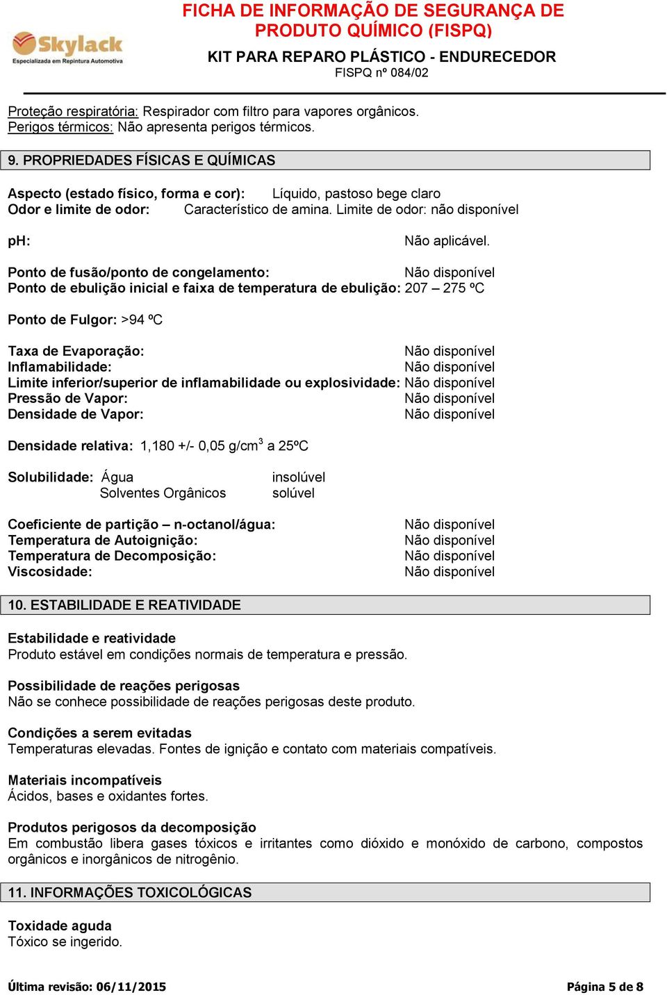 Ponto de fusão/ponto de congelamento: Ponto de ebulição inicial e faixa de temperatura de ebulição: 207 275 ºC Ponto de Fulgor: >94 ºC Taxa de Evaporação: Inflamabilidade: Limite inferior/superior de