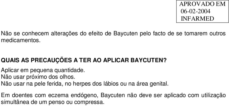 Não usar próximo dos olhos. Não usar na pele ferida, no herpes dos lábios ou na área genital.