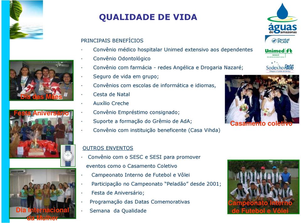 Convênio com instituição beneficente (Casa Vihda) Casamento coletivo Dia Internacional da Mulher OUTROS ENVENTOS Convênio com o SESC e SESI para promover eventos como o Casamento Coletivo