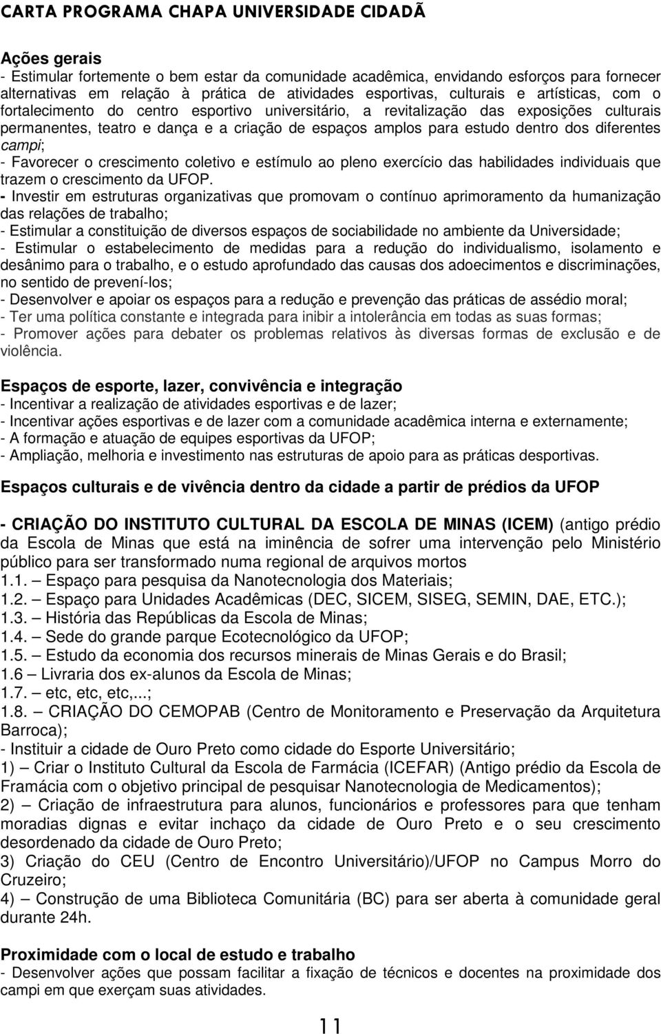 Favorecer o crescimento coletivo e estímulo ao pleno exercício das habilidades individuais que trazem o crescimento da UFOP.