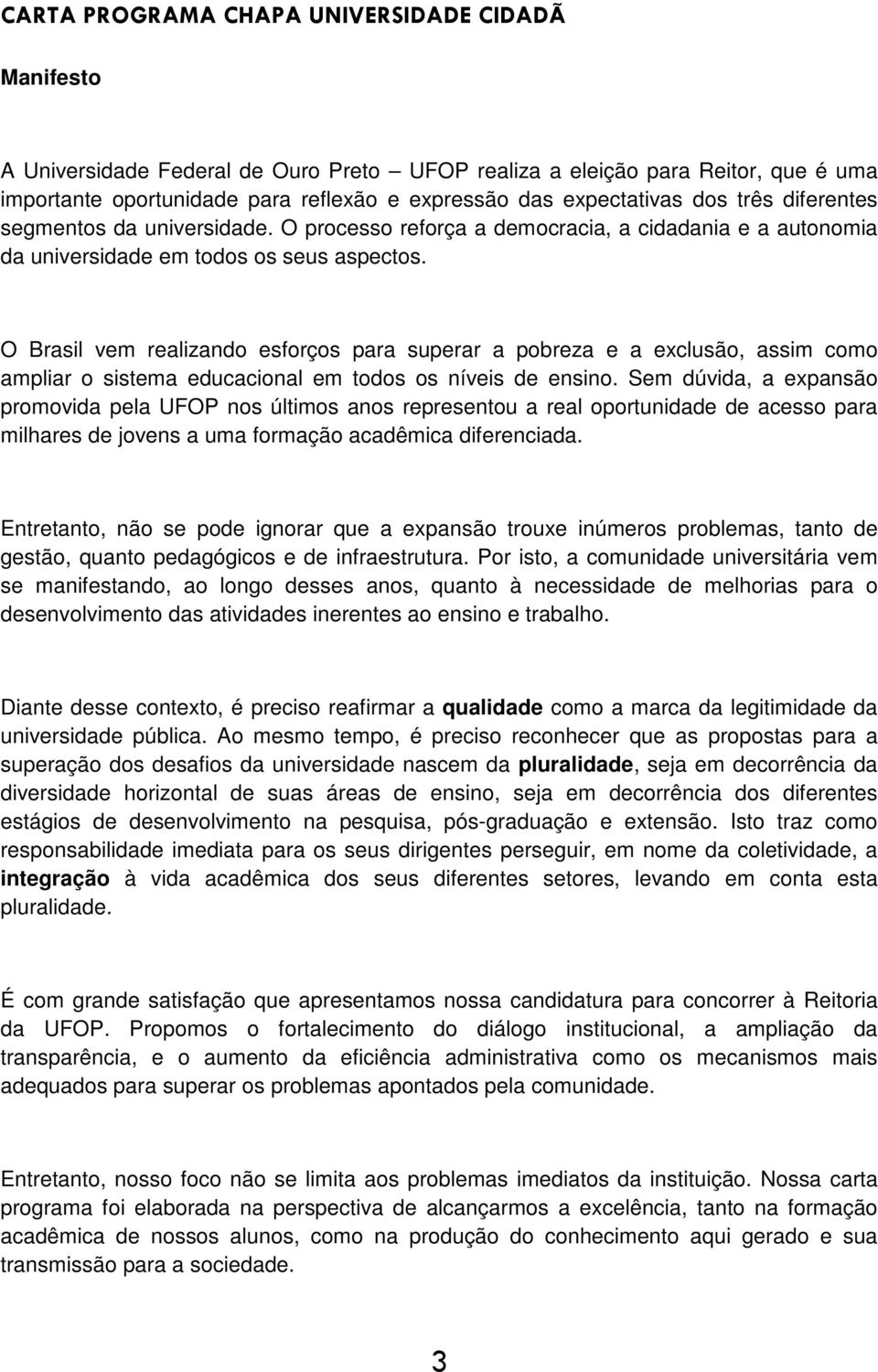 O Brasil vem realizando esforços para superar a pobreza e a exclusão, assim como ampliar o sistema educacional em todos os níveis de ensino.