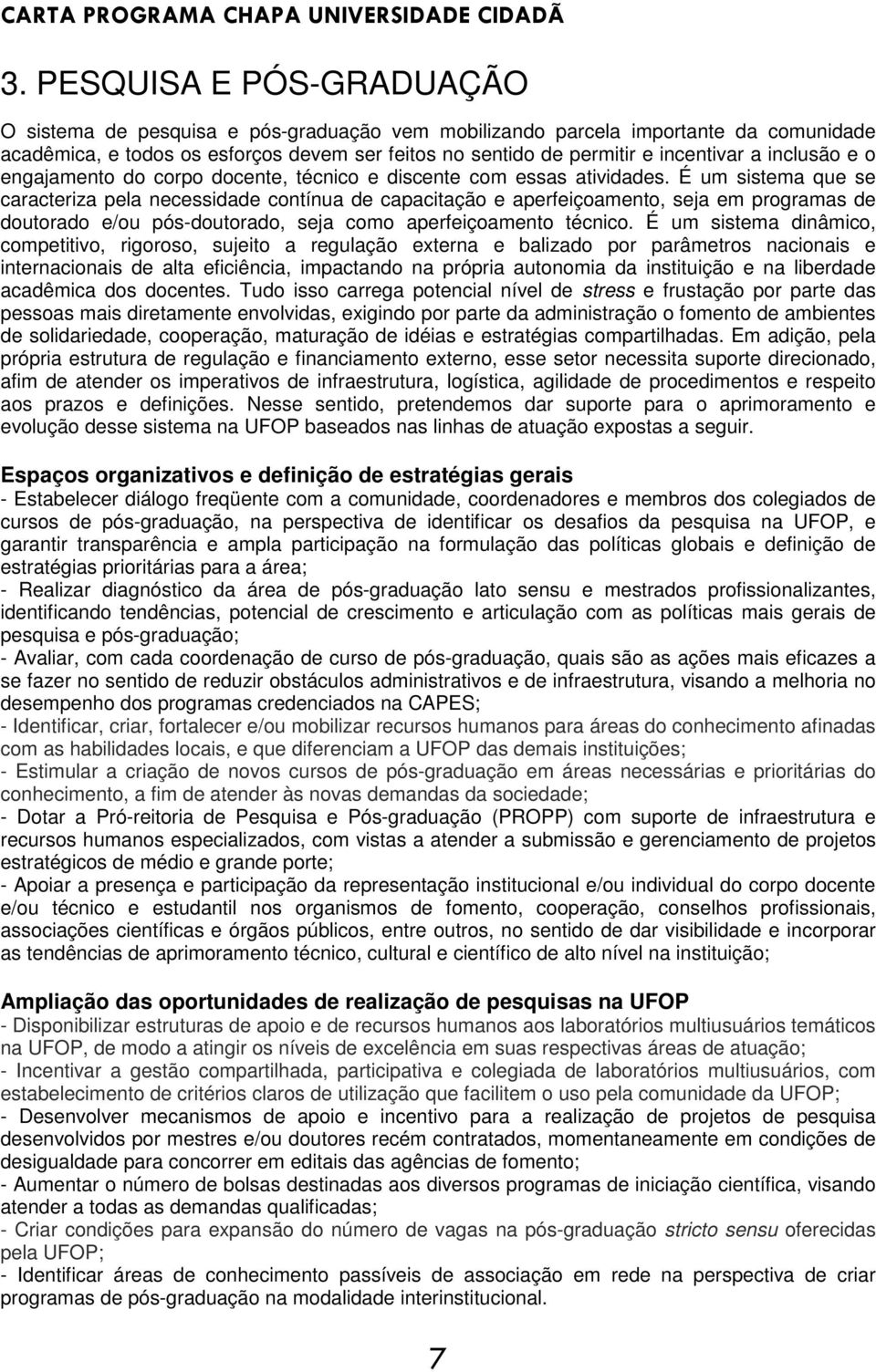 É um sistema que se caracteriza pela necessidade contínua de capacitação e aperfeiçoamento, seja em programas de doutorado e/ou pós-doutorado, seja como aperfeiçoamento técnico.