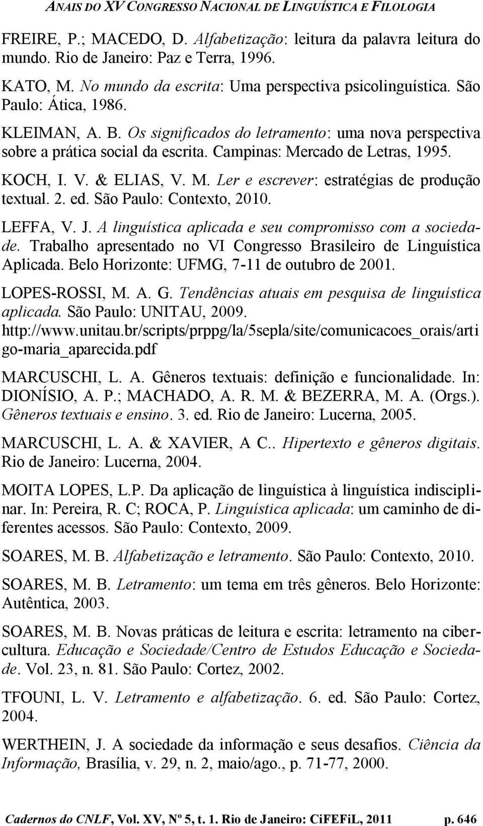 2. ed. São Paulo: Contexto, 2010. LEFFA, V. J. A linguística aplicada e seu compromisso com a sociedade. Trabalho apresentado no VI Congresso Brasileiro de Linguística Aplicada.