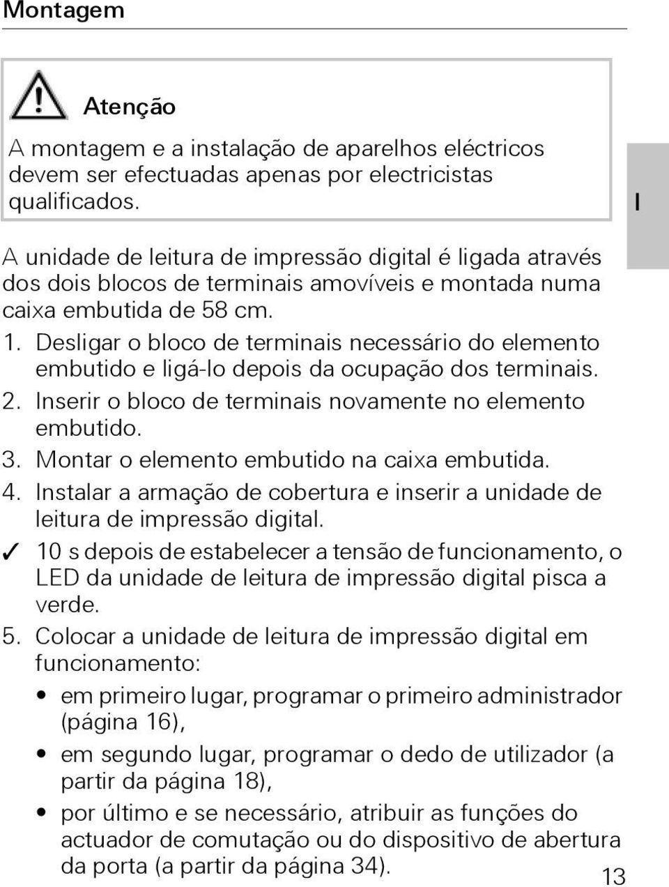 Desligar o bloco de terminais necessário do elemento embutido e ligá-lo depois da ocupação dos terminais.. Inserir o bloco de terminais novamente no elemento embutido. 3.