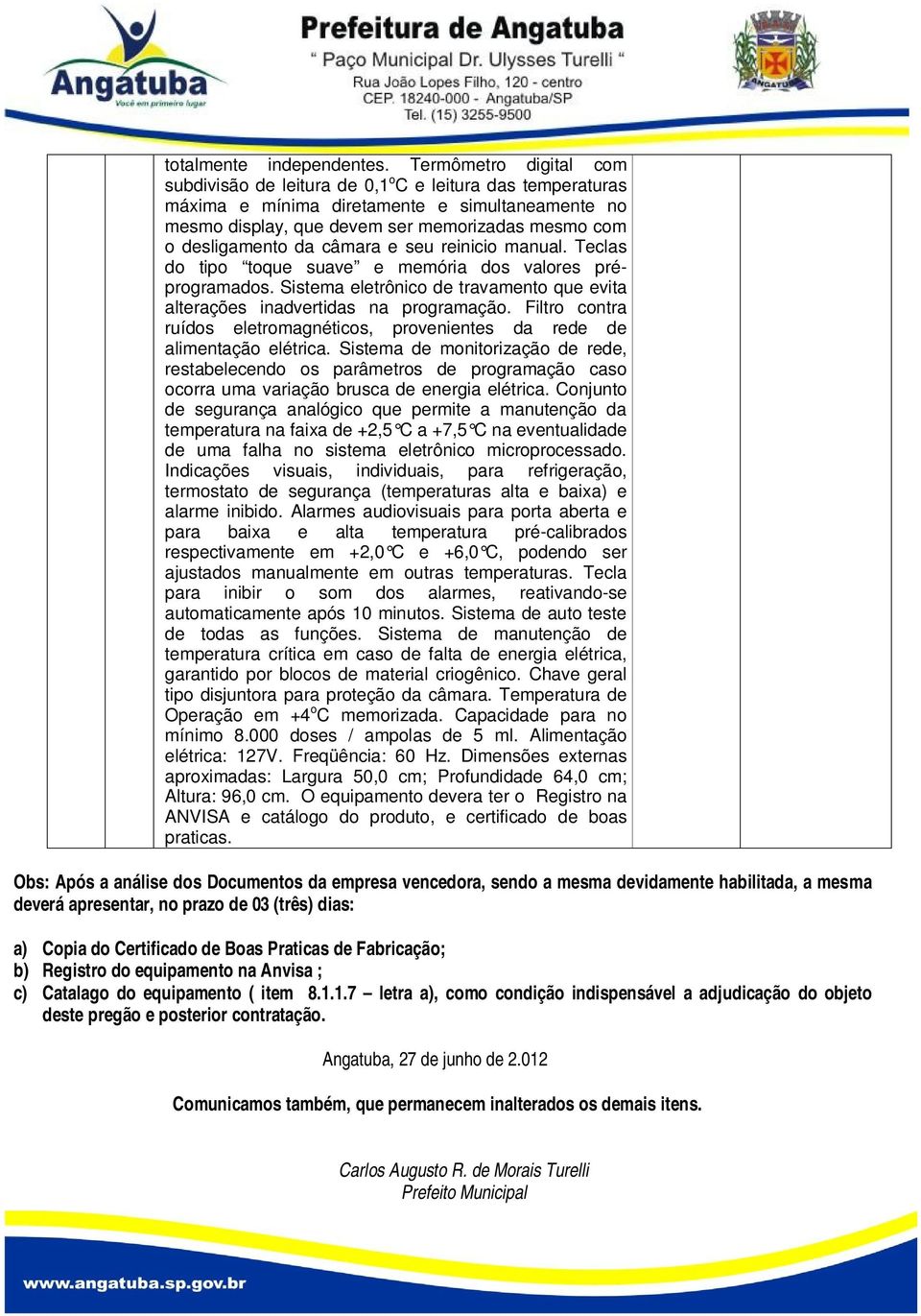 da câmara e seu reinicio manual. Teclas do tipo toque suave e memória dos valores préprogramados. Sistema eletrônico de travamento que evita alterações inadvertidas na programação.