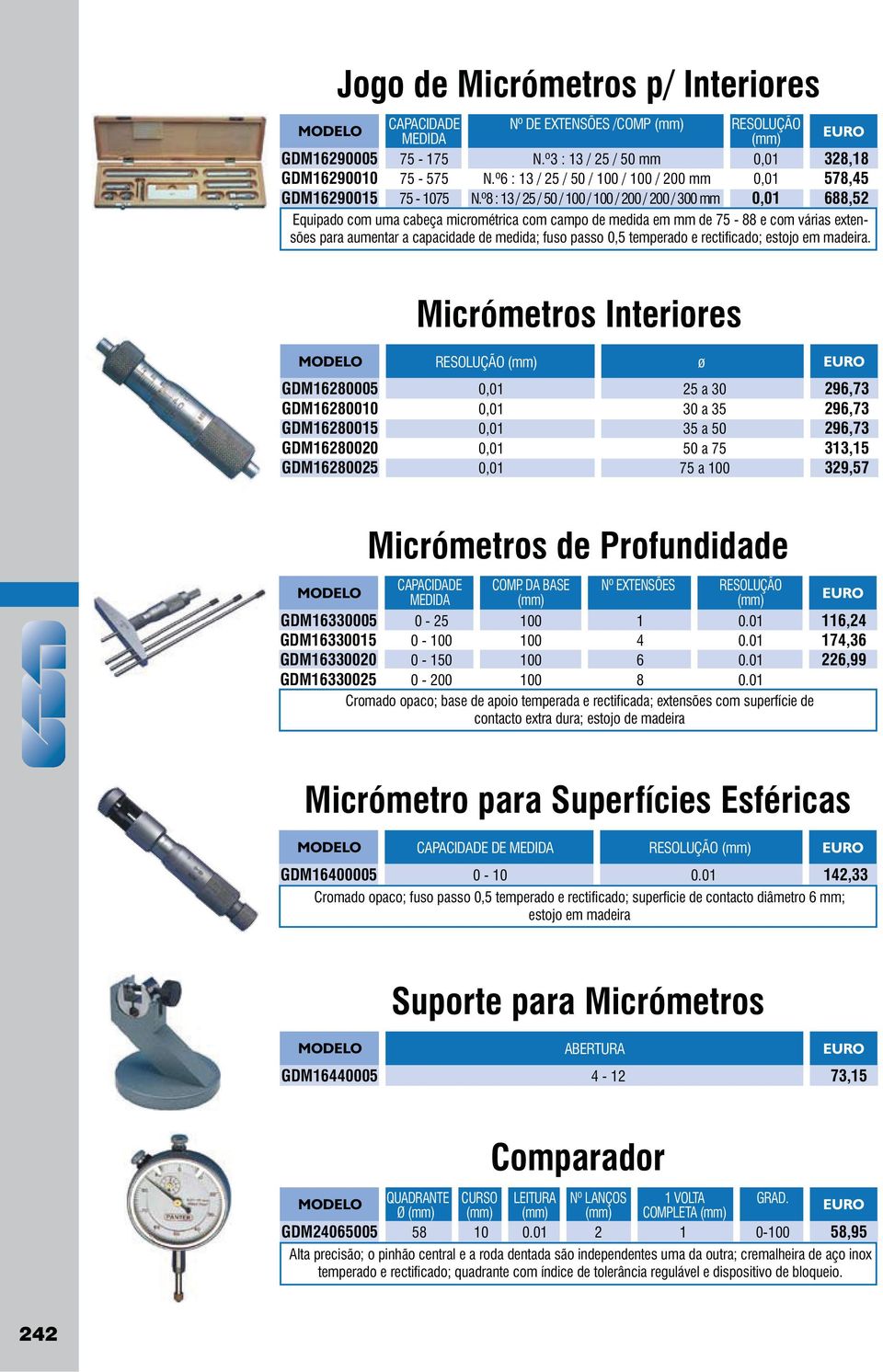 º8 : 13 / 25 / 50 / 100 / 100 / 200 / 200 / 300 mm 0,01 688,52 Equipado com uma cabeça micrométrica com campo de medida em mm de 75-88 e com várias extensões para aumentar a capacidade de medida;