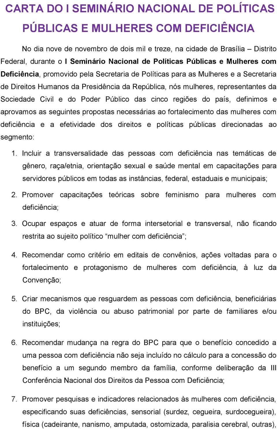 Sociedade Civil e do Poder Público das cinco regiões do país, definimos e aprovamos as seguintes propostas necessárias ao fortalecimento das mulheres com deficiência e a efetividade dos direitos e