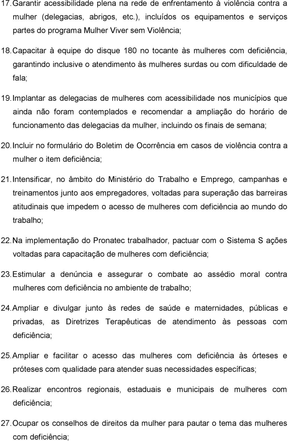 Capacitar à equipe do disque 180 no tocante às mulheres com deficiência, garantindo inclusive o atendimento às mulheres surdas ou com dificuldade de fala; 19.