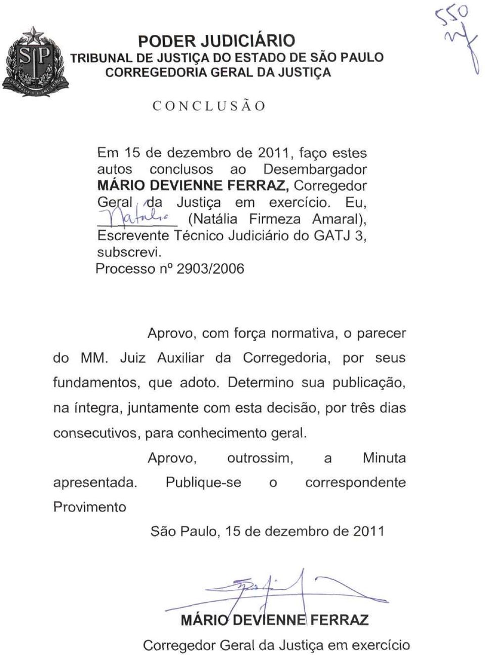 Processo n 2903/2006 Aprovo, com força normativa, o parecer do MM. Juiz Auxiliar da Corregedoria, por seus fundamentos, que adoto.
