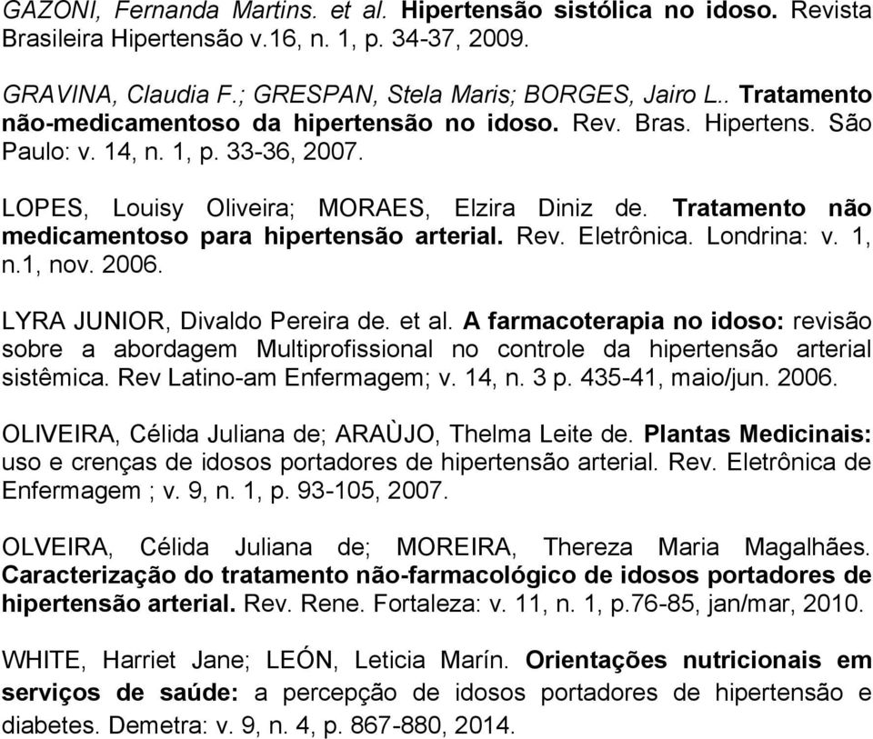 Tratamento não medicamentoso para hipertensão arterial. Rev. Eletrônica. Londrina: v. 1, n.1, nov. 2006. LYRA JUNIOR, Divaldo Pereira de. et al.
