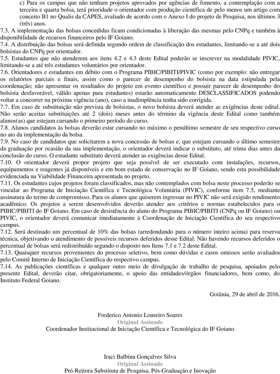 (três) anos. 7.3. A implementação das bolsas concedidas ficam condicionadas à liberação das mesmas pelo CNPq e também à disponibilidade de recursos financeiros pelo IF Goiano. 7.4.