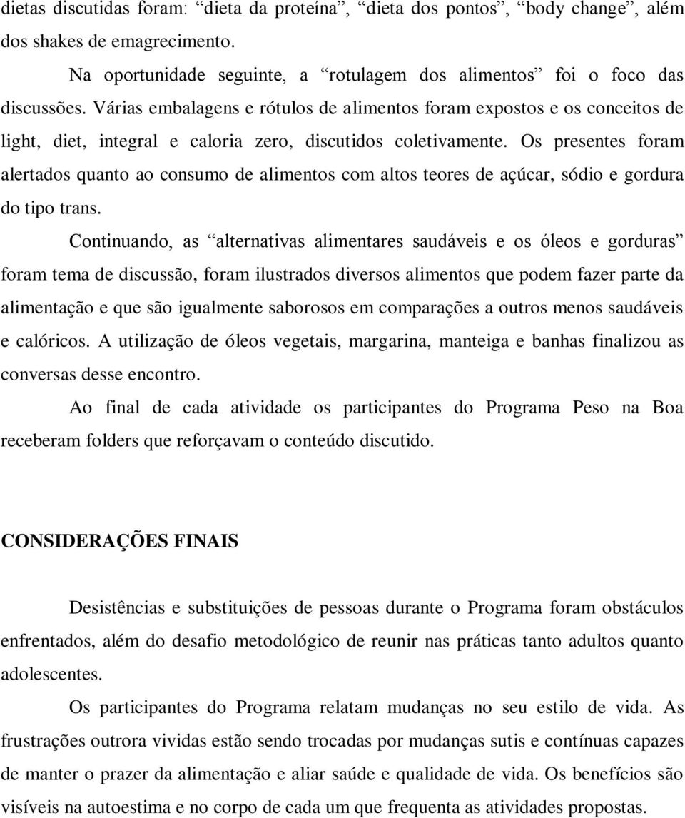 Os presentes foram alertados quanto ao consumo de alimentos com altos teores de açúcar, sódio e gordura do tipo trans.