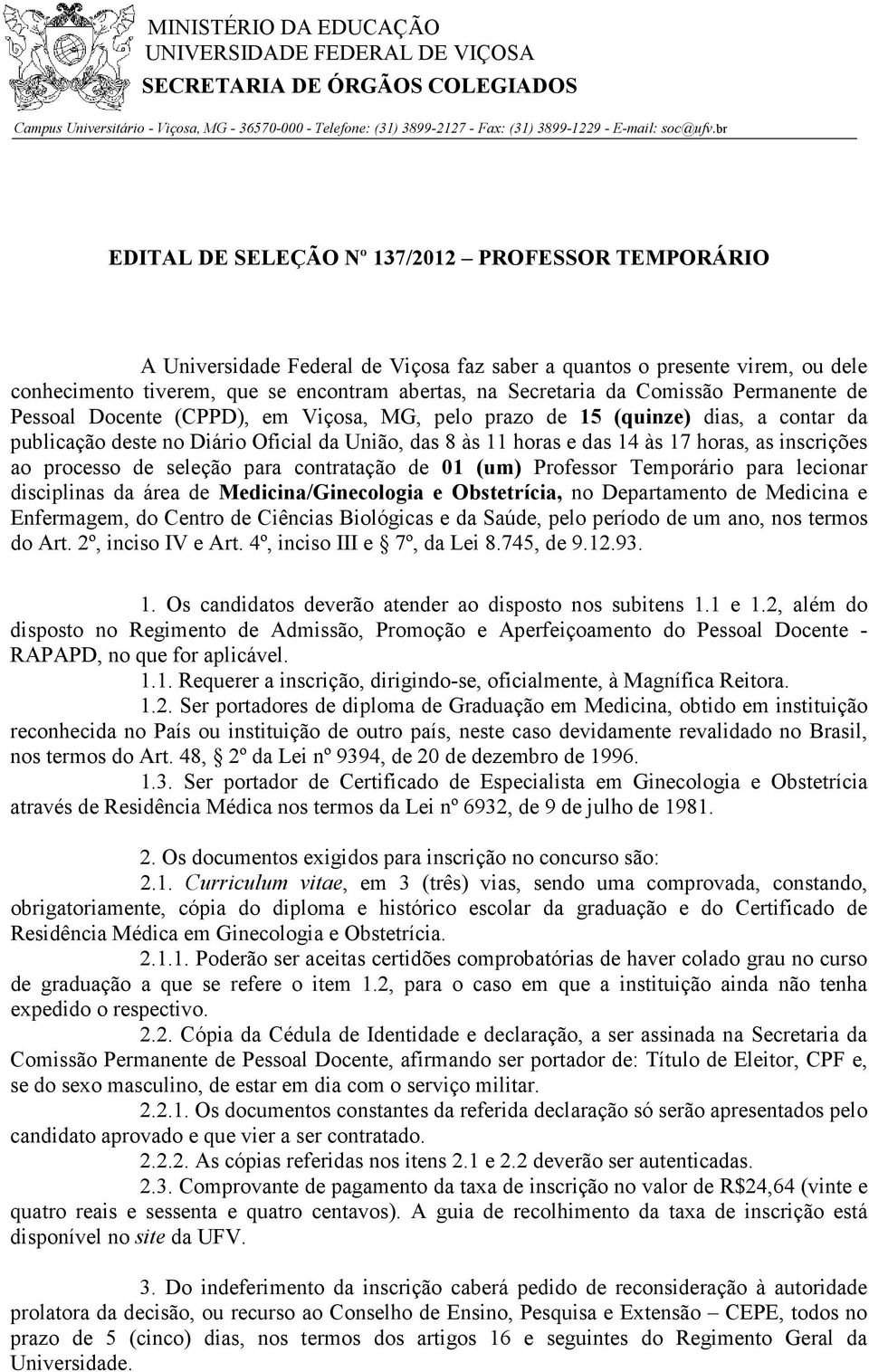 br EDITAL DE SELEÇÃO Nº 137/2012 PROFESSOR TEMPORÁRIO A Universidade Federal de Viçosa faz saber a quantos o presente virem, ou dele conhecimento tiverem, que se encontram abertas, na Secretaria da