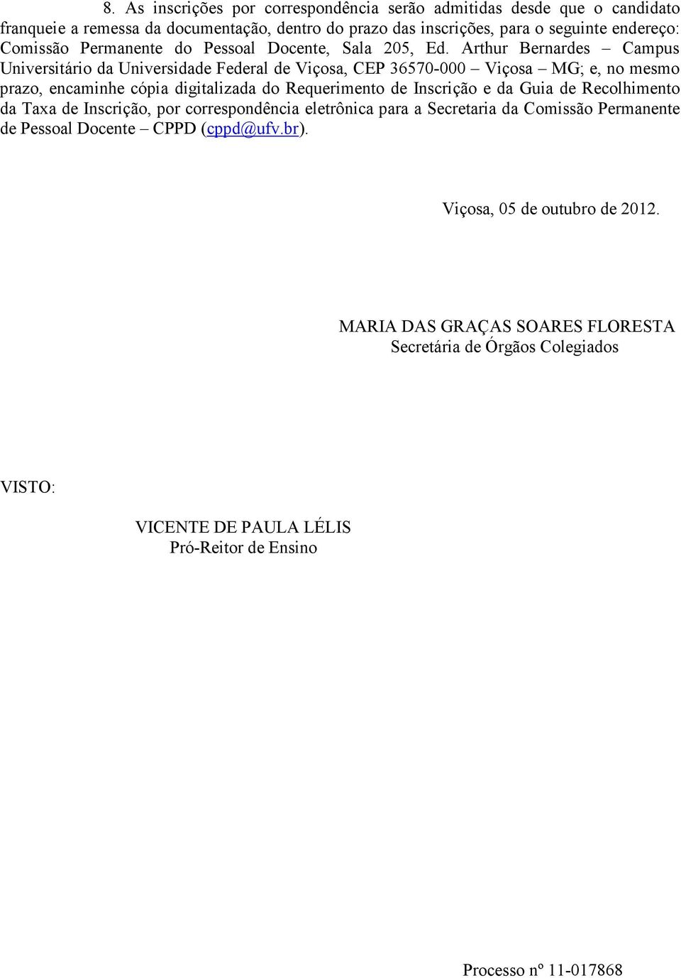 Arthur Bernardes Campus Universitário da Universidade Federal de Viçosa, CEP 36570-000 Viçosa MG; e, no mesmo prazo, encaminhe cópia digitalizada do Requerimento de Inscrição e da
