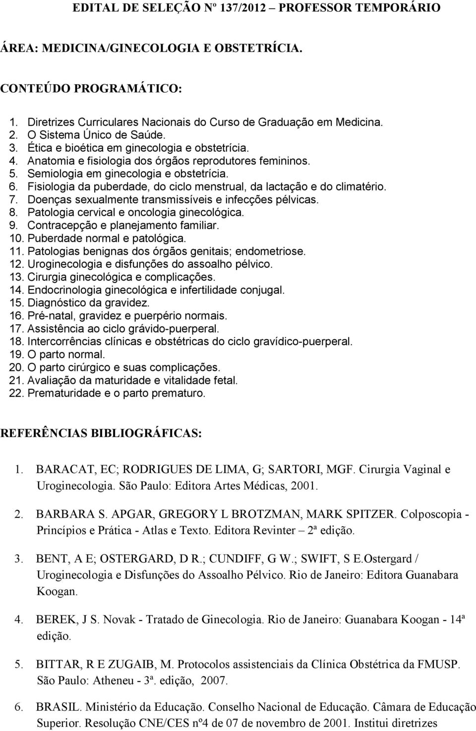 Fisiologia da puberdade, do ciclo menstrual, da lactação e do climatério. 7. Doenças sexualmente transmissíveis e infecções pélvicas. 8. Patologia cervical e oncologia ginecológica. 9.