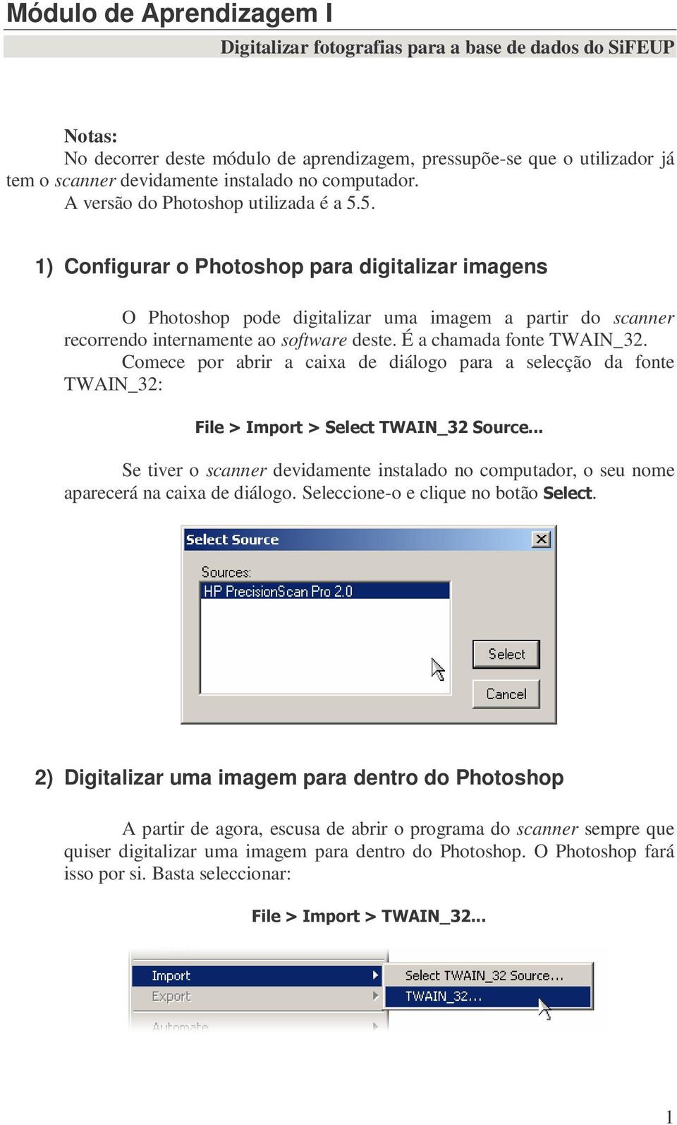 5. 1) Configurar o Photoshop para digitalizar imagens O Photoshop pode digitalizar uma imagem a partir do scanner recorrendo internamente ao software deste. É a chamada fonte TWAIN_32.