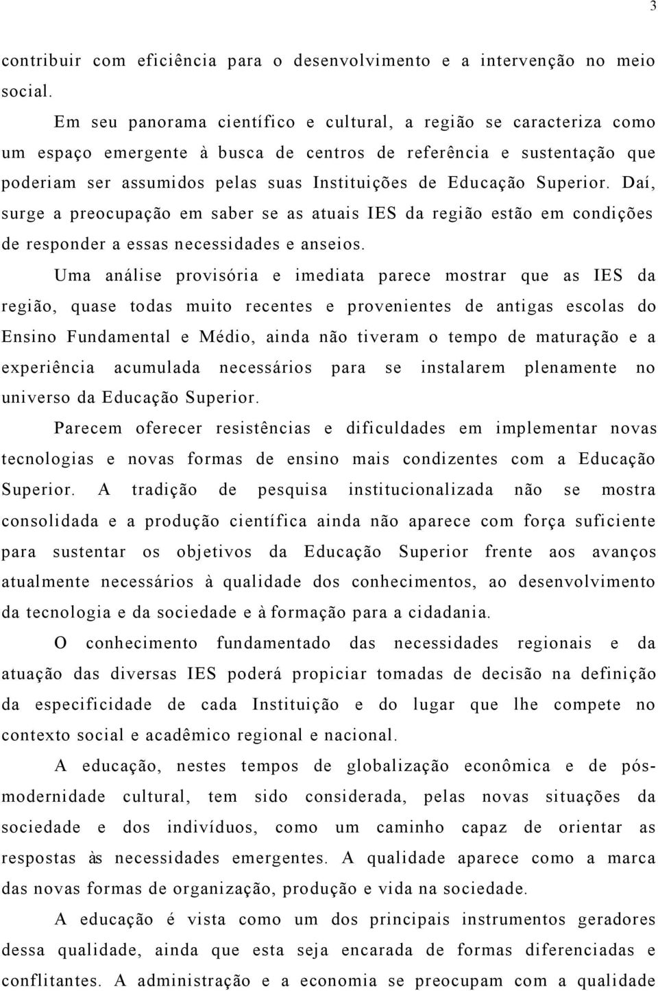 Superior. Daí, surge a preocupação em saber se as atuais IES da região estão em condições de responder a essas necessidades e anseios.