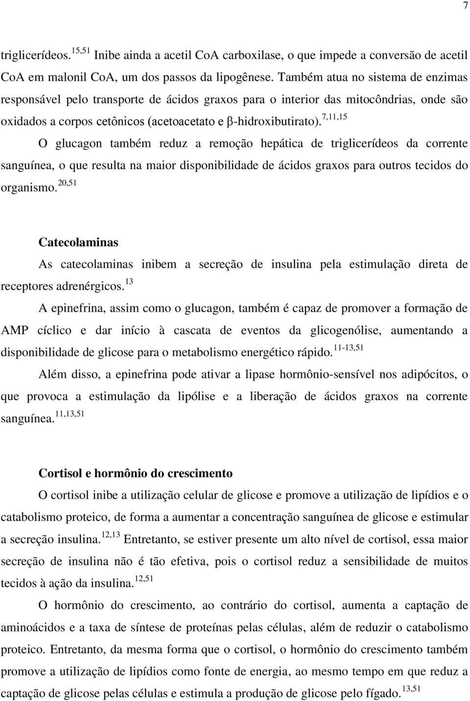 7,11,15 O glucagon também reduz a remoção hepática de triglicerídeos da corrente sanguínea, o que resulta na maior disponibilidade de ácidos graxos para outros tecidos do organismo.