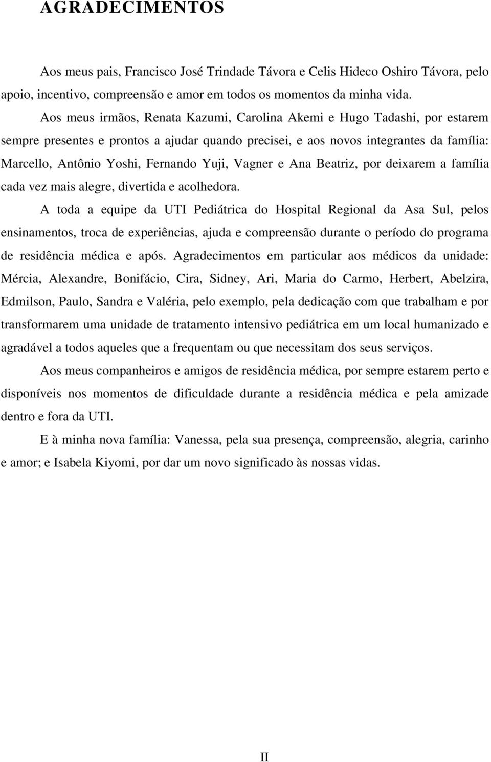 Yuji, Vagner e Ana Beatriz, por deixarem a família cada vez mais alegre, divertida e acolhedora.