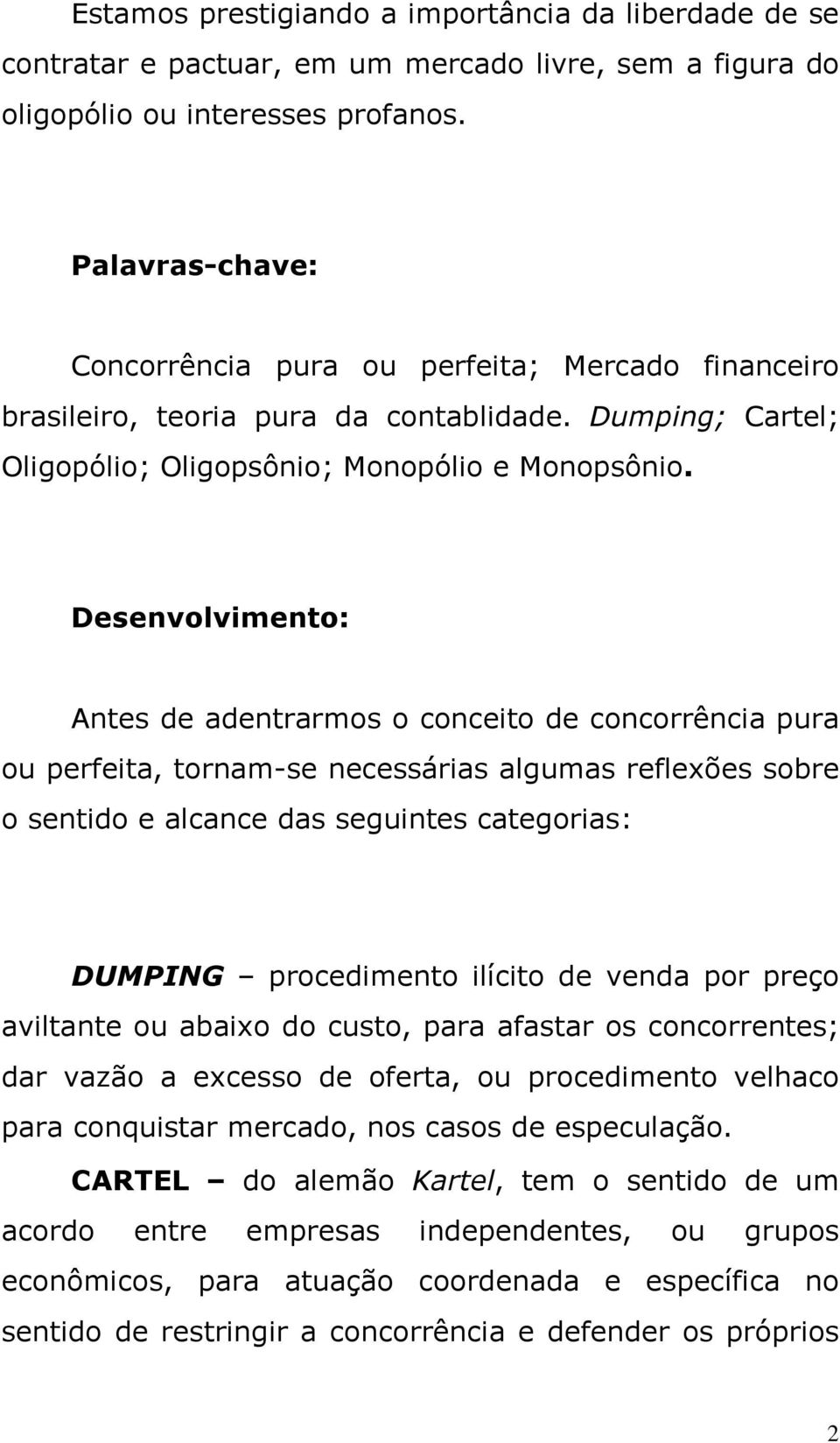 Desenvolvimento: Antes de adentrarmos o conceito de concorrência pura ou perfeita, tornam-se necessárias algumas reflexões sobre o sentido e alcance das seguintes categorias: DUMPING procedimento