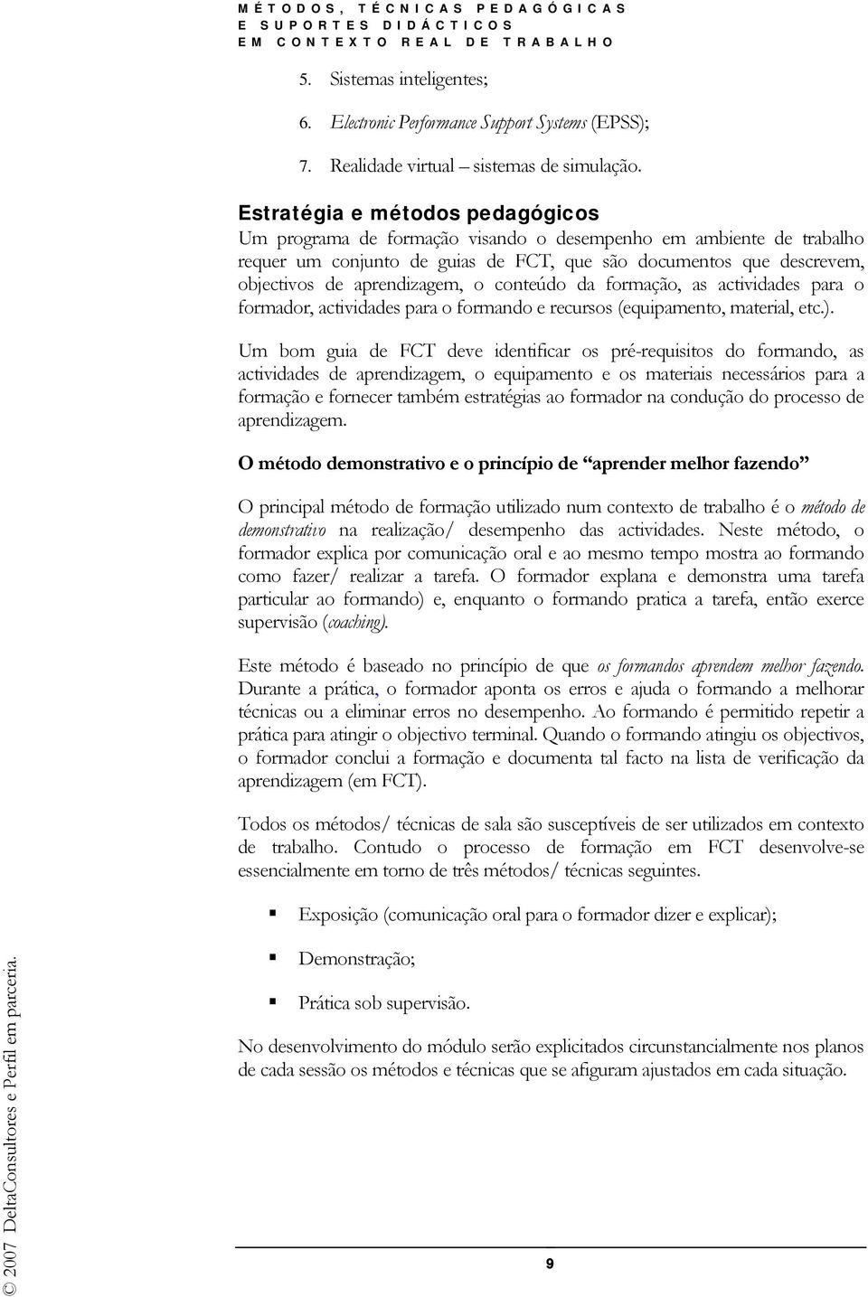 o conteúdo da formação, as actividades para o formador, actividades para o formando e recursos (equipamento, material, etc.).