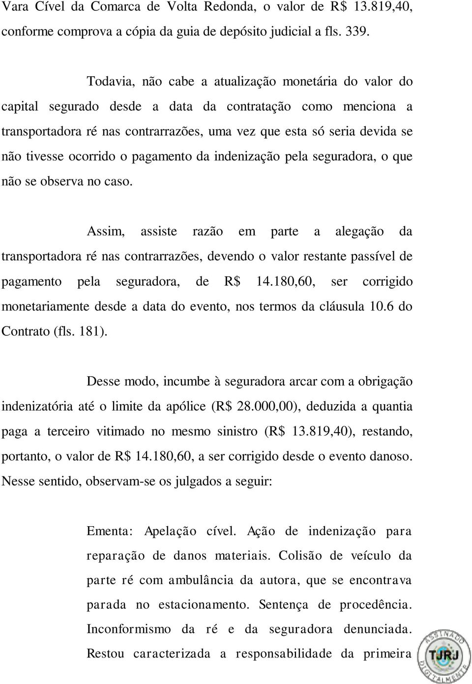 ocorrido o pagamento da indenização pela seguradora, o que não se observa no caso.